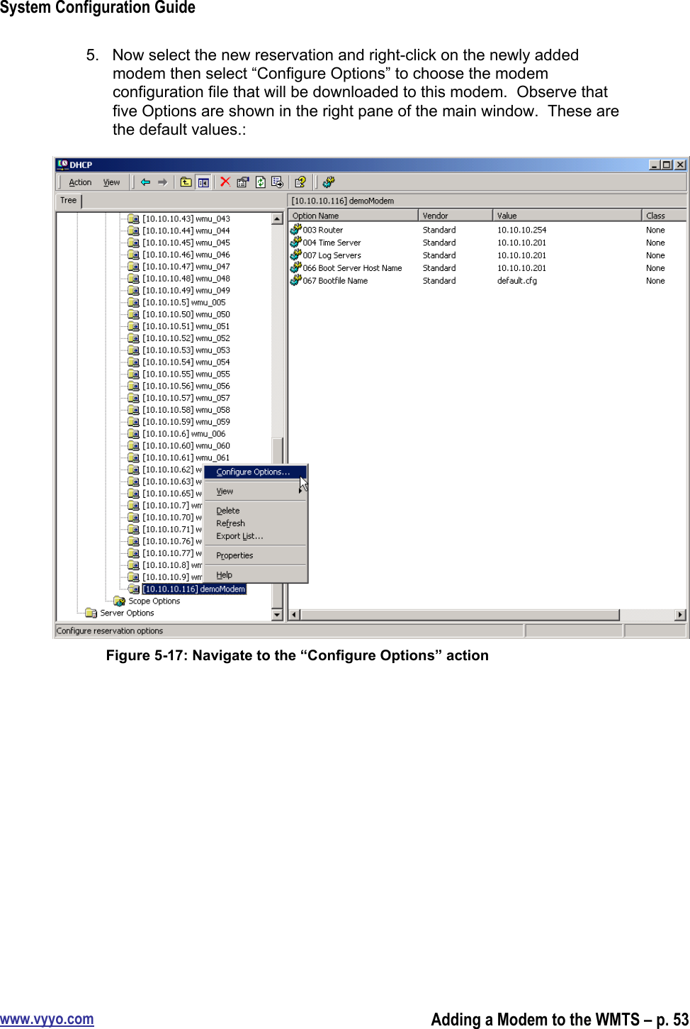 System Configuration Guidewww.vyyo.comAdding a Modem to the WMTS – p. 535.  Now select the new reservation and right-click on the newly addedmodem then select “Configure Options” to choose the modemconfiguration file that will be downloaded to this modem.  Observe thatfive Options are shown in the right pane of the main window.  These arethe default values.:Figure 5-17: Navigate to the “Configure Options” action