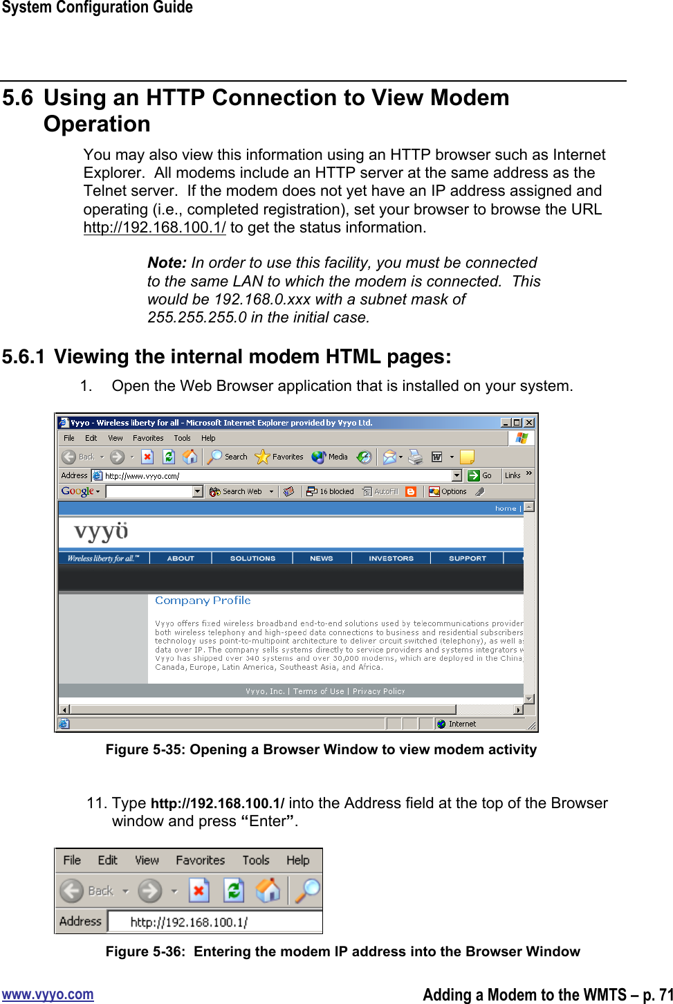 System Configuration Guidewww.vyyo.comAdding a Modem to the WMTS – p. 715.6  Using an HTTP Connection to View ModemOperationYou may also view this information using an HTTP browser such as InternetExplorer.  All modems include an HTTP server at the same address as theTelnet server.  If the modem does not yet have an IP address assigned andoperating (i.e., completed registration), set your browser to browse the URLhttp://192.168.100.1/ to get the status information.Note: In order to use this facility, you must be connectedto the same LAN to which the modem is connected.  Thiswould be 192.168.0.xxx with a subnet mask of255.255.255.0 in the initial case.5.6.1 Viewing the internal modem HTML pages:1.  Open the Web Browser application that is installed on your system.Figure 5-35: Opening a Browser Window to view modem activity11. Type http://192.168.100.1/ into the Address field at the top of the Browserwindow and press “Enter”.Figure 5-36:  Entering the modem IP address into the Browser Window