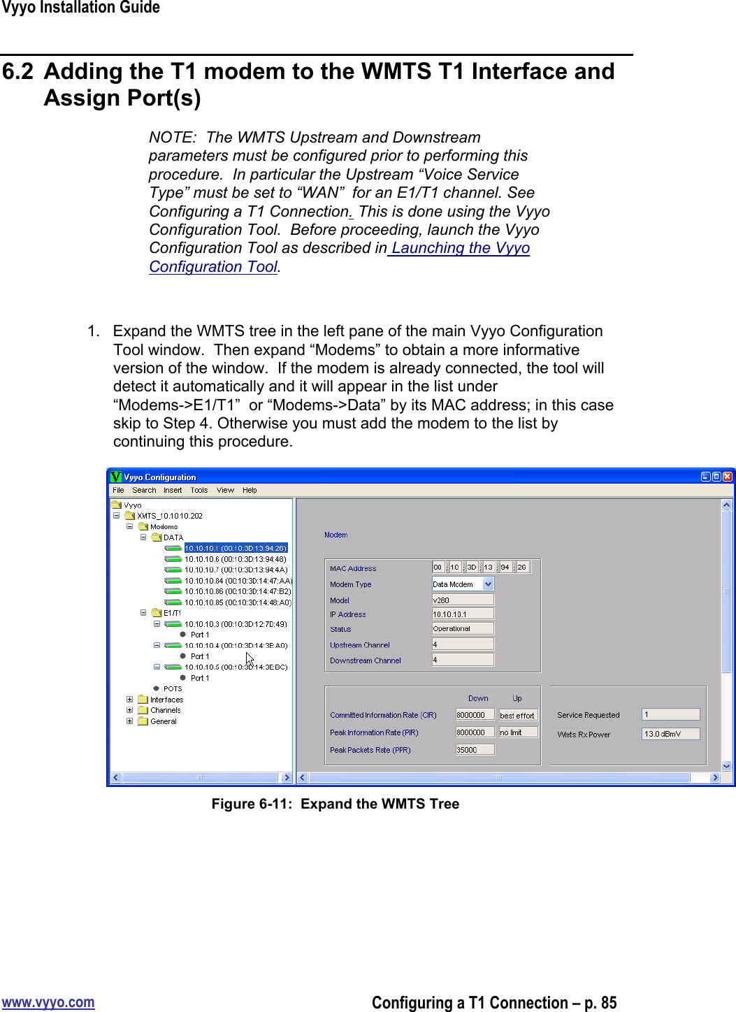 Vyyo Installation Guidewww.vyyo.comConfiguring a T1 Connection – p. 856.2  Adding the T1 modem to the WMTS T1 Interface andAssign Port(s)NOTE:  The WMTS Upstream and Downstreamparameters must be configured prior to performing thisprocedure.  In particular the Upstream “Voice ServiceType” must be set to “WAN”  for an E1/T1 channel. SeeConfiguring a T1 Connection. This is done using the VyyoConfiguration Tool.  Before proceeding, launch the VyyoConfiguration Tool as described in Launching the VyyoConfiguration Tool.1.  Expand the WMTS tree in the left pane of the main Vyyo ConfigurationTool window.  Then expand “Modems” to obtain a more informativeversion of the window.  If the modem is already connected, the tool willdetect it automatically and it will appear in the list under“Modems-&gt;E1/T1”  or “Modems-&gt;Data” by its MAC address; in this caseskip to Step 4. Otherwise you must add the modem to the list bycontinuing this procedure.Figure 6-11:  Expand the WMTS Tree