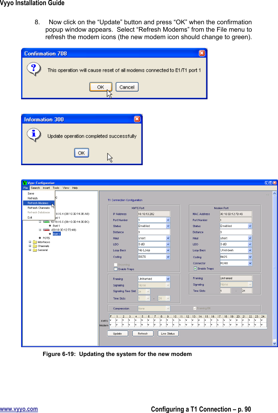 Vyyo Installation Guidewww.vyyo.comConfiguring a T1 Connection – p. 908.    Now click on the “Update” button and press “OK” when the confirmationpopup window appears.  Select “Refresh Modems” from the File menu torefresh the modem icons (the new modem icon should change to green).Figure 6-19:  Updating the system for the new modem