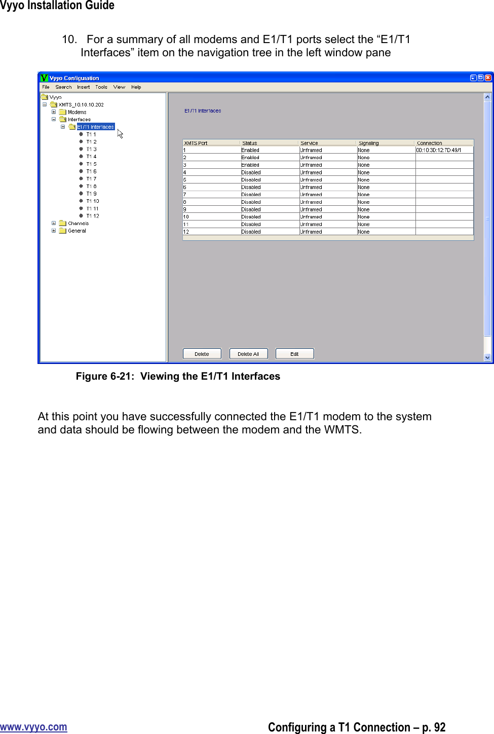 Vyyo Installation Guidewww.vyyo.comConfiguring a T1 Connection – p. 9210.   For a summary of all modems and E1/T1 ports select the “E1/T1Interfaces” item on the navigation tree in the left window paneFigure 6-21:  Viewing the E1/T1 InterfacesAt this point you have successfully connected the E1/T1 modem to the systemand data should be flowing between the modem and the WMTS.