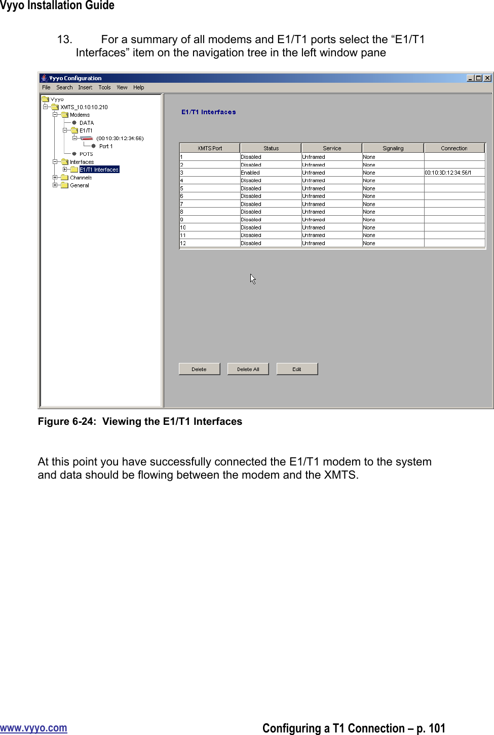 Vyyo Installation Guidewww.vyyo.comConfiguring a T1 Connection – p. 10113.    For a summary of all modems and E1/T1 ports select the “E1/T1Interfaces” item on the navigation tree in the left window paneFigure 6-24:  Viewing the E1/T1 InterfacesAt this point you have successfully connected the E1/T1 modem to the systemand data should be flowing between the modem and the XMTS.