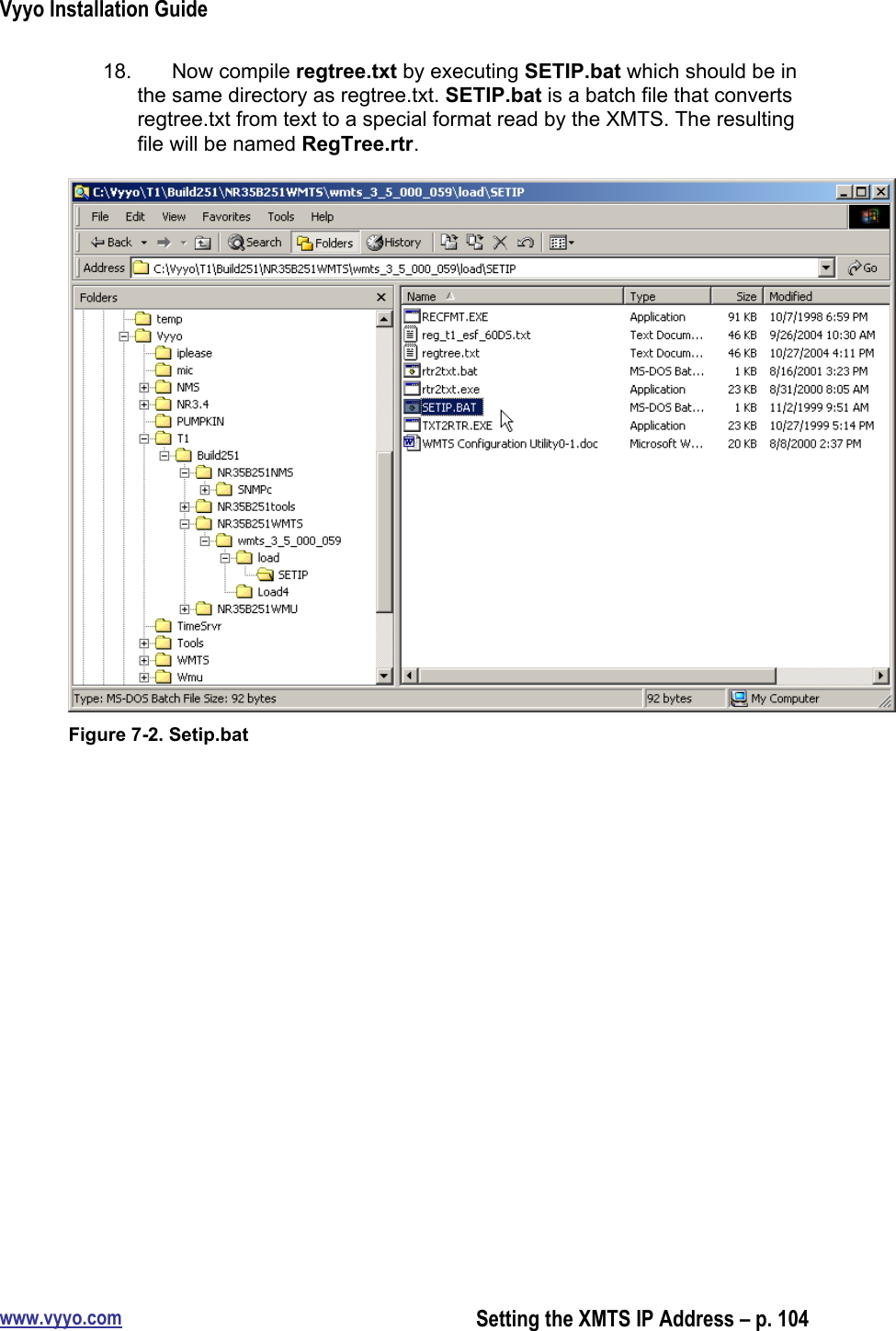 Vyyo Installation Guidewww.vyyo.comSetting the XMTS IP Address – p. 10418.  Now compile regtree.txt by executing SETIP.bat which should be inthe same directory as regtree.txt. SETIP.bat is a batch file that convertsregtree.txt from text to a special format read by the XMTS. The resultingfile will be named RegTree.rtr.Figure 7-2. Setip.bat