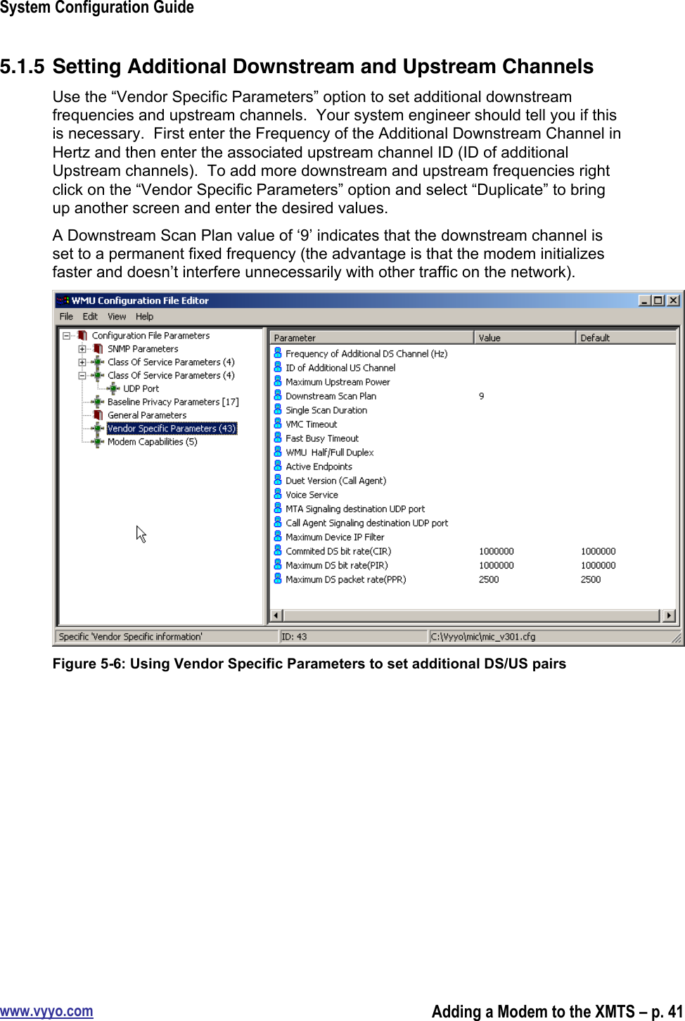 System Configuration Guidewww.vyyo.comAdding a Modem to the XMTS – p. 415.1.5 Setting Additional Downstream and Upstream ChannelsUse the “Vendor Specific Parameters” option to set additional downstreamfrequencies and upstream channels.  Your system engineer should tell you if thisis necessary.  First enter the Frequency of the Additional Downstream Channel inHertz and then enter the associated upstream channel ID (ID of additionalUpstream channels).  To add more downstream and upstream frequencies rightclick on the “Vendor Specific Parameters” option and select “Duplicate” to bringup another screen and enter the desired values.A Downstream Scan Plan value of ‘9’ indicates that the downstream channel isset to a permanent fixed frequency (the advantage is that the modem initializesfaster and doesn’t interfere unnecessarily with other traffic on the network).Figure 5-6: Using Vendor Specific Parameters to set additional DS/US pairs