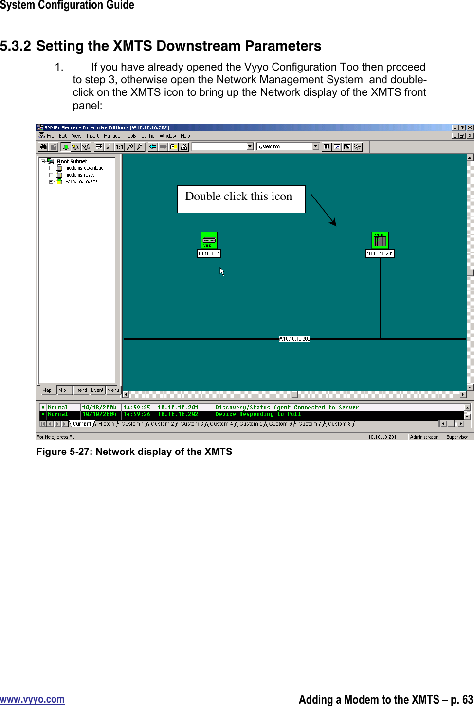 System Configuration Guidewww.vyyo.comAdding a Modem to the XMTS – p. 635.3.2 Setting the XMTS Downstream Parameters1.  If you have already opened the Vyyo Configuration Too then proceedto step 3, otherwise open the Network Management System  and double-click on the XMTS icon to bring up the Network display of the XMTS frontpanel:Figure 5-27: Network display of the XMTSDouble click this icon