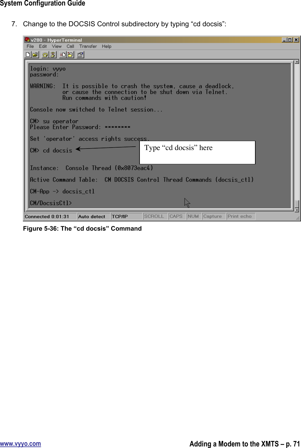 System Configuration Guidewww.vyyo.comAdding a Modem to the XMTS – p. 717.  Change to the DOCSIS Control subdirectory by typing “cd docsis”:Figure 5-36: The “cd docsis” CommandType “cd docsis” here