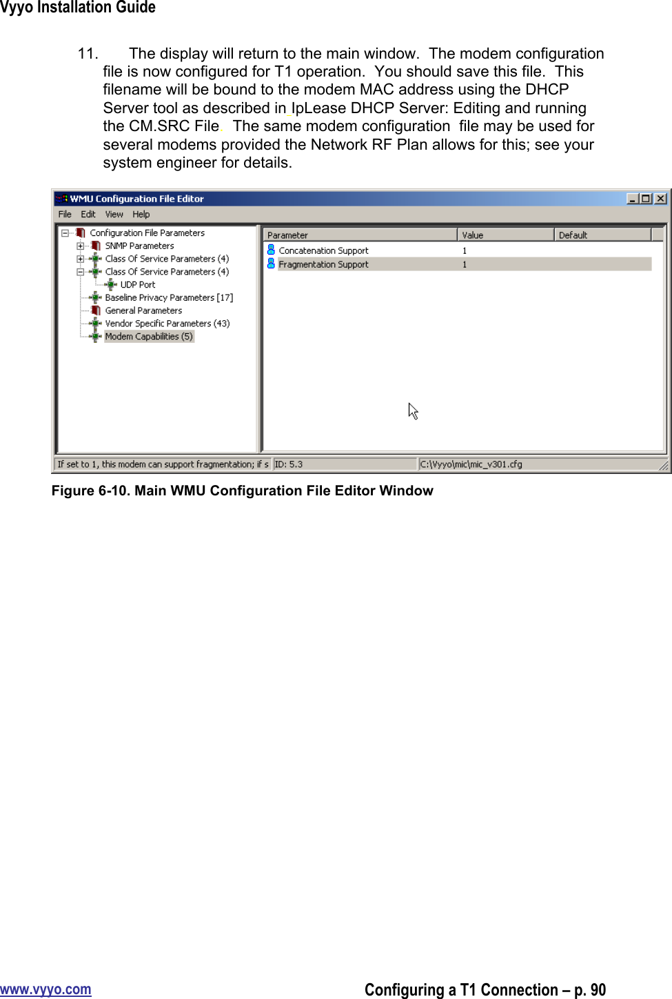 Vyyo Installation Guidewww.vyyo.comConfiguring a T1 Connection – p. 9011.  The display will return to the main window.  The modem configurationfile is now configured for T1 operation.  You should save this file.  Thisfilename will be bound to the modem MAC address using the DHCPServer tool as described in IpLease DHCP Server: Editing and runningthe CM.SRC File.  The same modem configuration  file may be used forseveral modems provided the Network RF Plan allows for this; see yoursystem engineer for details.Figure 6-10. Main WMU Configuration File Editor Window