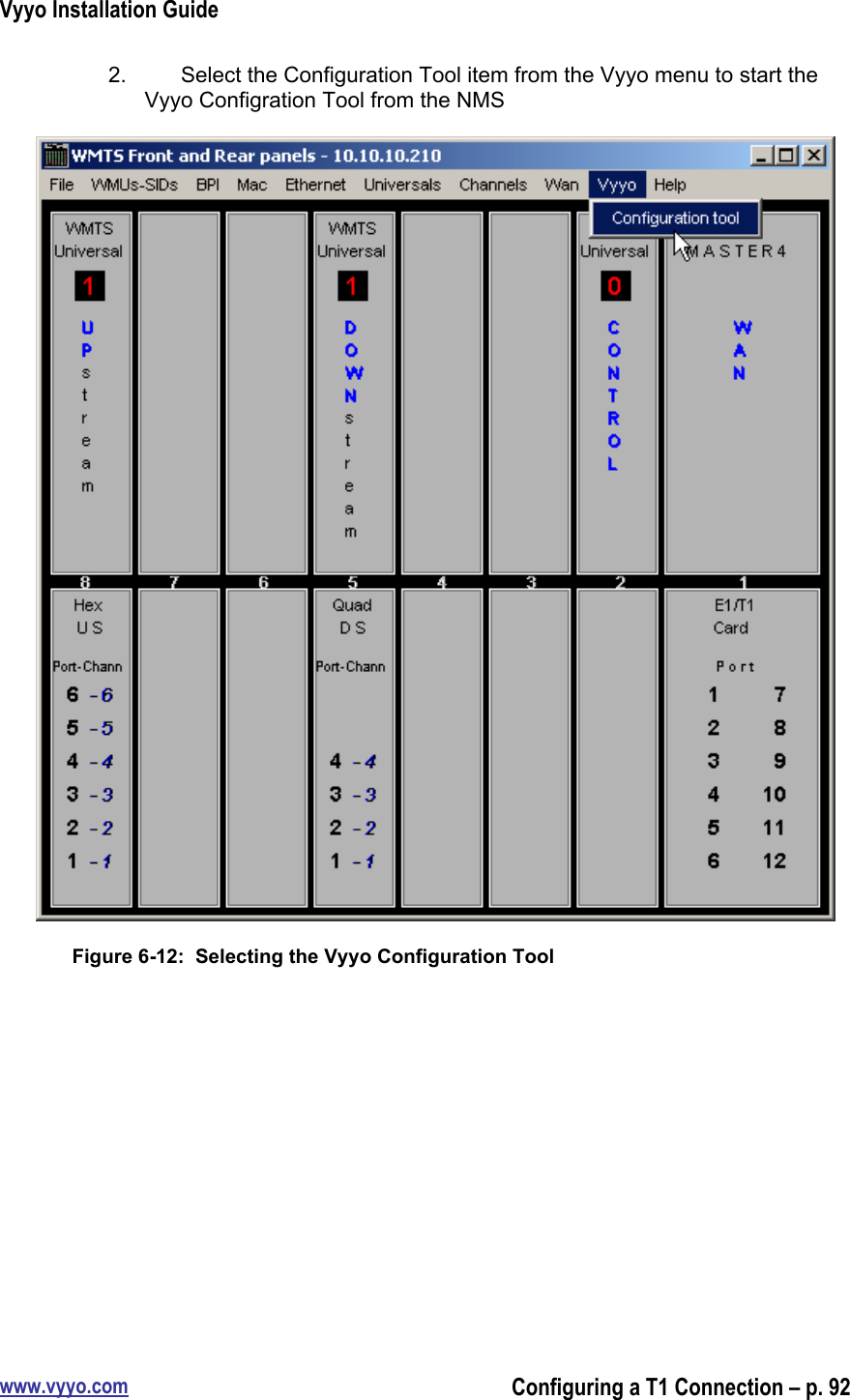 Vyyo Installation Guidewww.vyyo.comConfiguring a T1 Connection – p. 922.  Select the Configuration Tool item from the Vyyo menu to start theVyyo Configration Tool from the NMSFigure 6-12:  Selecting the Vyyo Configuration Tool