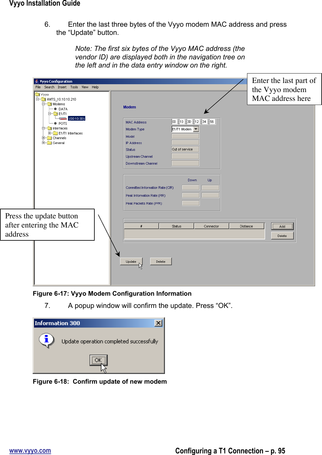 Vyyo Installation Guidewww.vyyo.comConfiguring a T1 Connection – p. 956.  Enter the last three bytes of the Vyyo modem MAC address and pressthe “Update” button.Note: The first six bytes of the Vyyo MAC address (thevendor ID) are displayed both in the navigation tree onthe left and in the data entry window on the right.Figure 6-17: Vyyo Modem Configuration Information7.  A popup window will confirm the update. Press “OK”.Figure 6-18:  Confirm update of new modemEnter the last part ofthe Vyyo modemMAC address herePress the update buttonafter entering the MACaddress