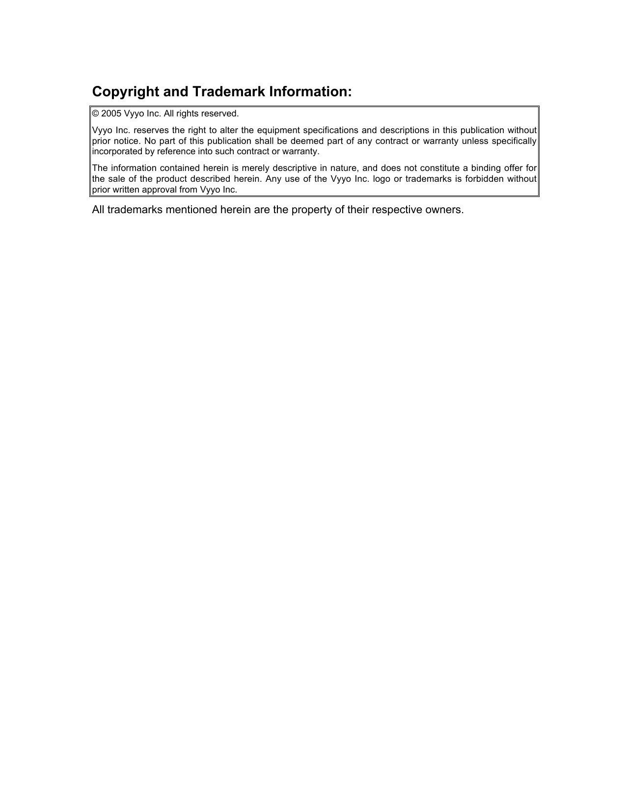 Copyright and Trademark Information:© 2005 Vyyo Inc. All rights reserved.Vyyo Inc. reserves the right to alter the equipment specifications and descriptions in this publication withoutprior notice. No part of this publication shall be deemed part of any contract or warranty unless specificallyincorporated by reference into such contract or warranty.The information contained herein is merely descriptive in nature, and does not constitute a binding offer forthe sale of the product described herein. Any use of the Vyyo Inc. logo or trademarks is forbidden withoutprior written approval from Vyyo Inc.All trademarks mentioned herein are the property of their respective owners.