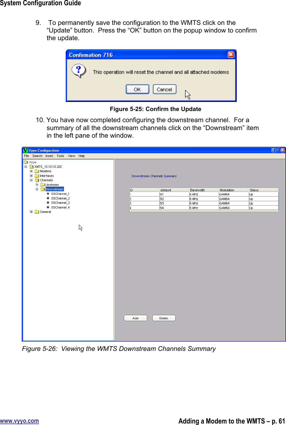 System Configuration Guidewww.vyyo.comAdding a Modem to the WMTS – p. 619.   To permanently save the configuration to the WMTS click on the“Update” button.  Press the “OK” button on the popup window to confirmthe update.Figure 5-25: Confirm the Update10. You have now completed configuring the downstream channel.  For asummary of all the downstream channels click on the “Downstream” itemin the left pane of the window.Figure 5-26:  Viewing the WMTS Downstream Channels Summary