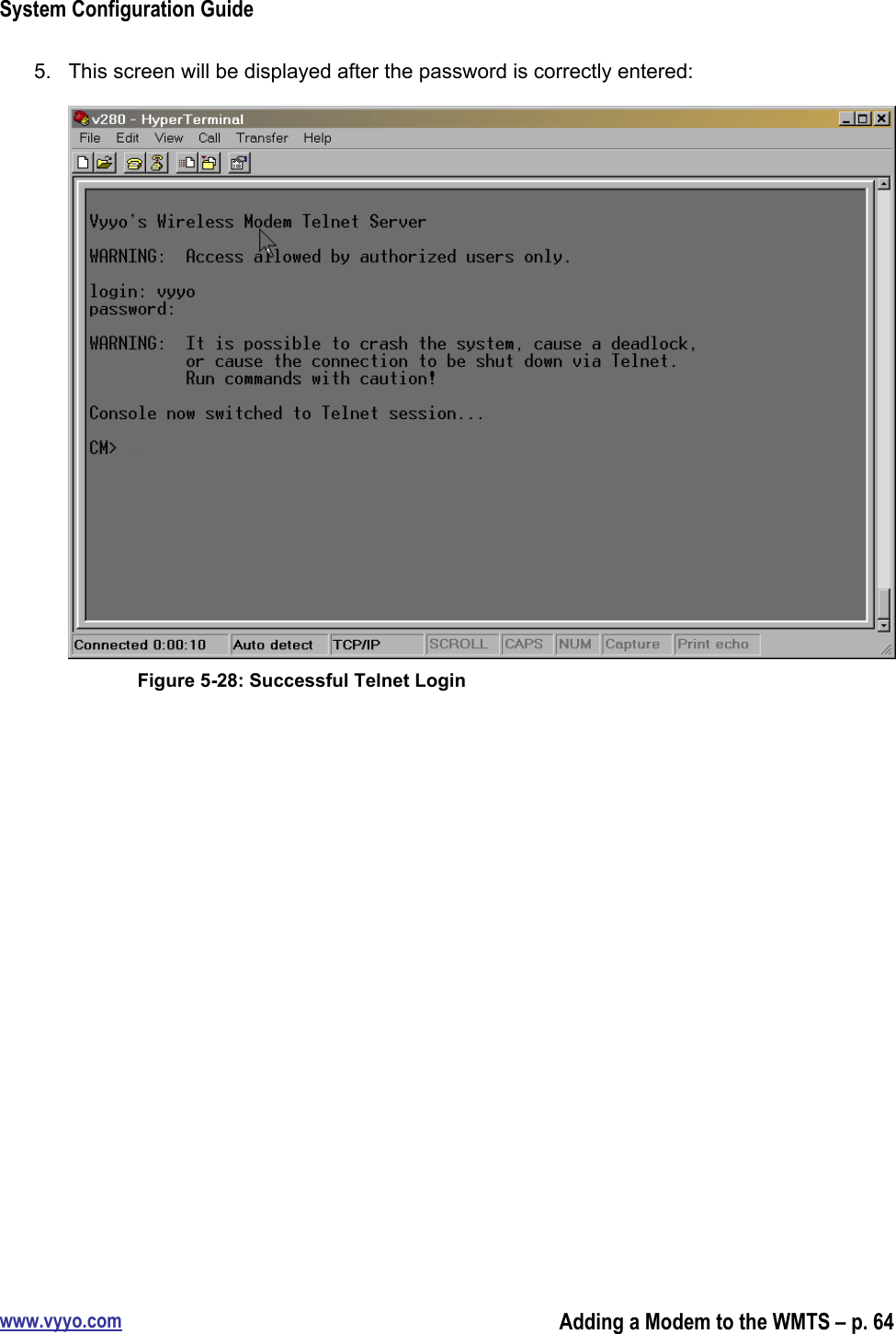 System Configuration Guidewww.vyyo.comAdding a Modem to the WMTS – p. 645.  This screen will be displayed after the password is correctly entered:Figure 5-28: Successful Telnet Login