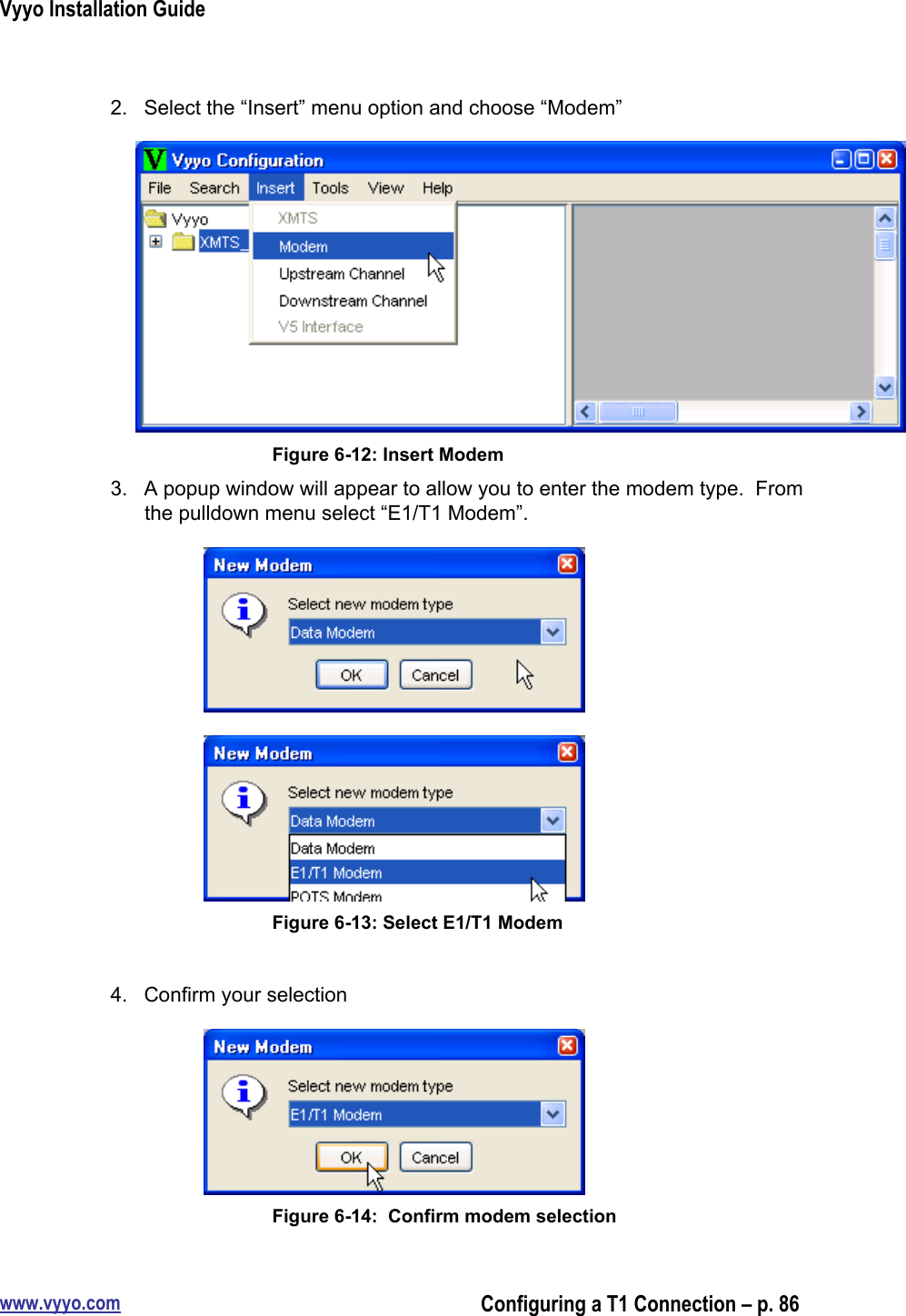 Vyyo Installation Guidewww.vyyo.comConfiguring a T1 Connection – p. 862.  Select the “Insert” menu option and choose “Modem”Figure 6-12: Insert Modem3.  A popup window will appear to allow you to enter the modem type.  Fromthe pulldown menu select “E1/T1 Modem”.Figure 6-13: Select E1/T1 Modem4.  Confirm your selectionFigure 6-14:  Confirm modem selection