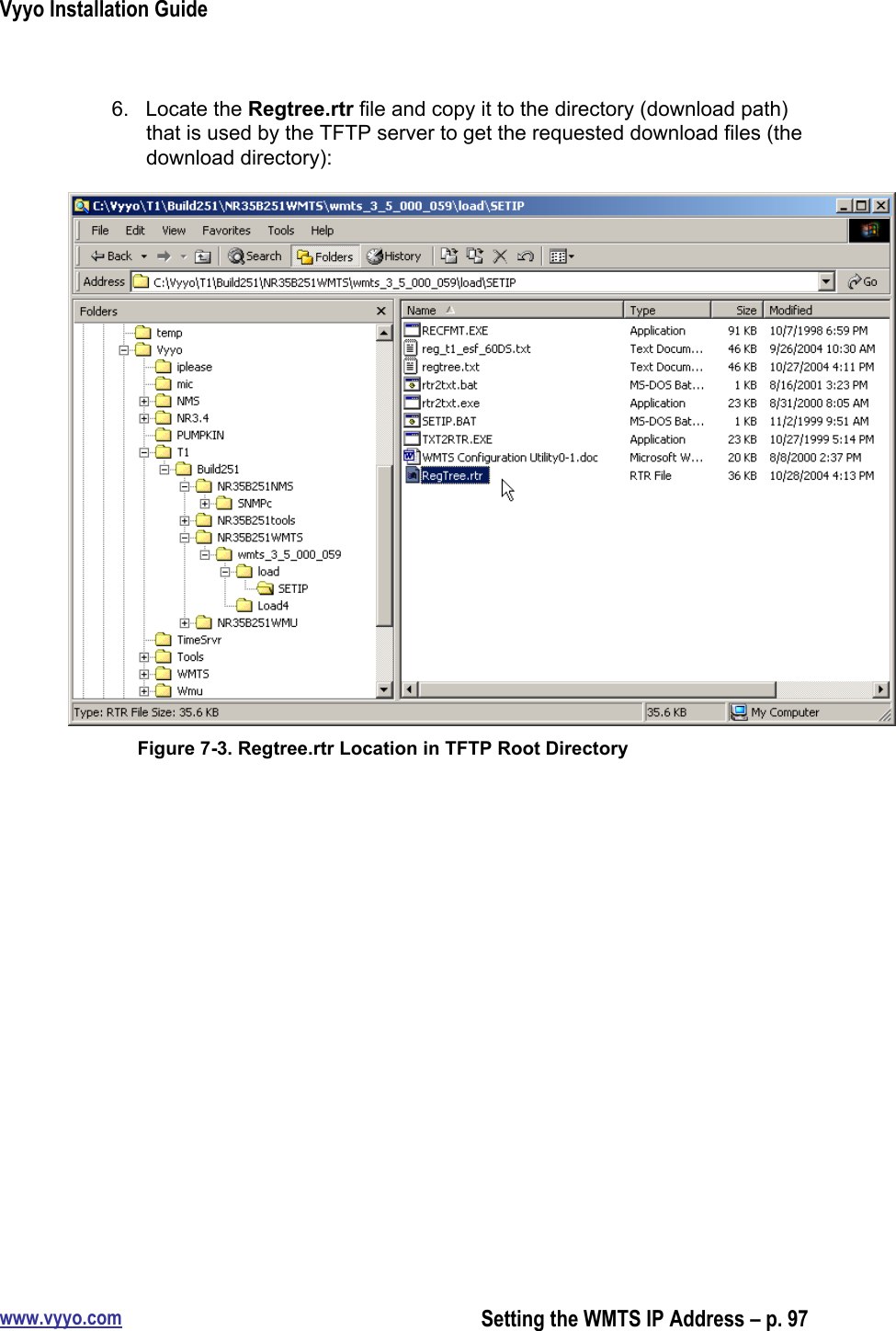 Vyyo Installation Guidewww.vyyo.comSetting the WMTS IP Address – p. 976.  Locate the Regtree.rtr file and copy it to the directory (download path)that is used by the TFTP server to get the requested download files (thedownload directory):Figure 7-3. Regtree.rtr Location in TFTP Root Directory