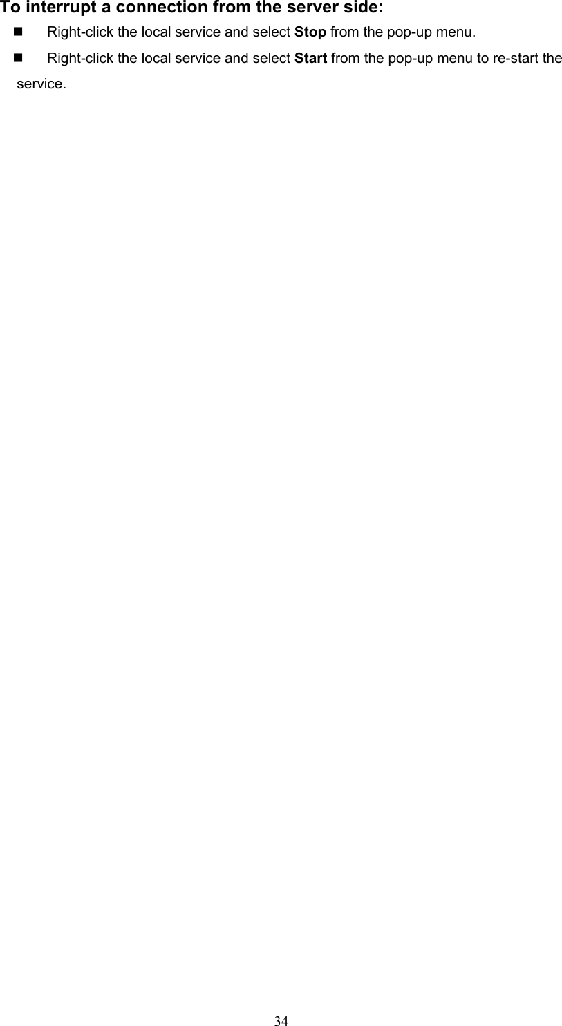 34 To interrupt a connection from the server side:   Right-click the local service and select Stop from the pop-up menu.   Right-click the local service and select Start from the pop-up menu to re-start the service. 