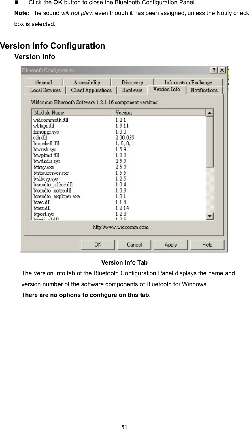  51   Click the OK button to close the Bluetooth Configuration Panel. Note: The sound will not play, even though it has been assigned, unless the Notify check box is selected.  Version Info Configuration  Version info  Version Info Tab The Version Info tab of the Bluetooth Configuration Panel displays the name and version number of the software components of Bluetooth for Windows.   There are no options to configure on this tab. 