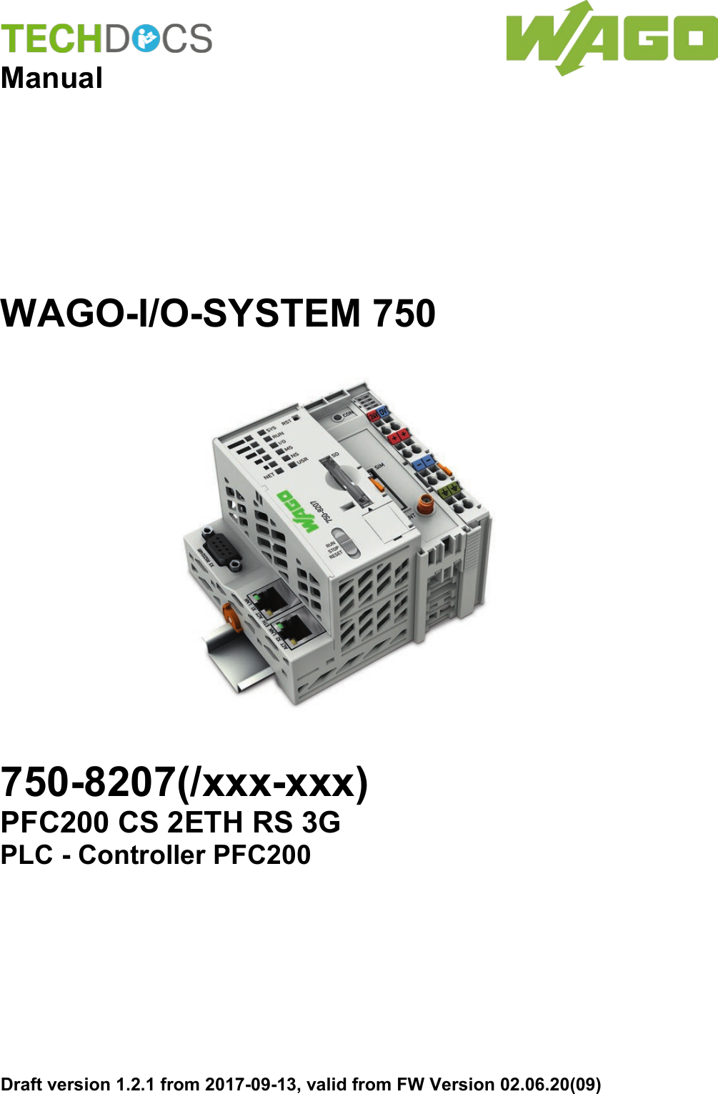    Manual WAGO-I/O-SYSTEM 750    750-8207(/xxx-xxx) PFC200 CS 2ETH RS 3G PLC - Controller PFC200 Draft version 1.2.1 from 2017-09-13, valid from FW Version 02.06.20(09)    