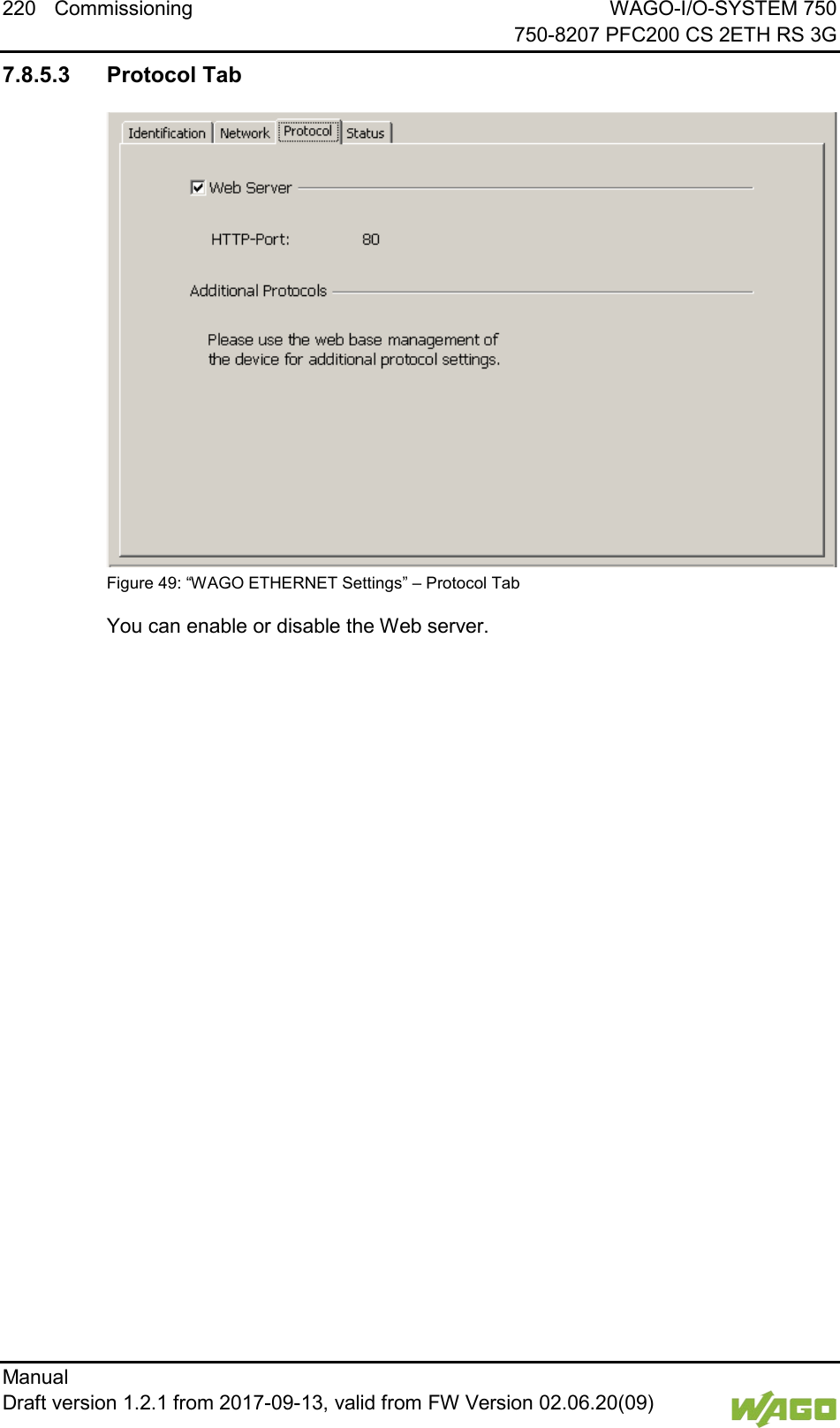 220 Commissioning WAGO-I/O-SYSTEM 750     750-8207 PFC200 CS 2ETH RS 3G Manual   Draft version 1.2.1 from 2017-09-13, valid from FW Version 02.06.20(09)   7.8.5.3 Protocol Tab  Figure 49: &ldquo;WAGO ETHERNET Settings&rdquo; &ndash; Protocol Tab You can enable or disable the Web server.    