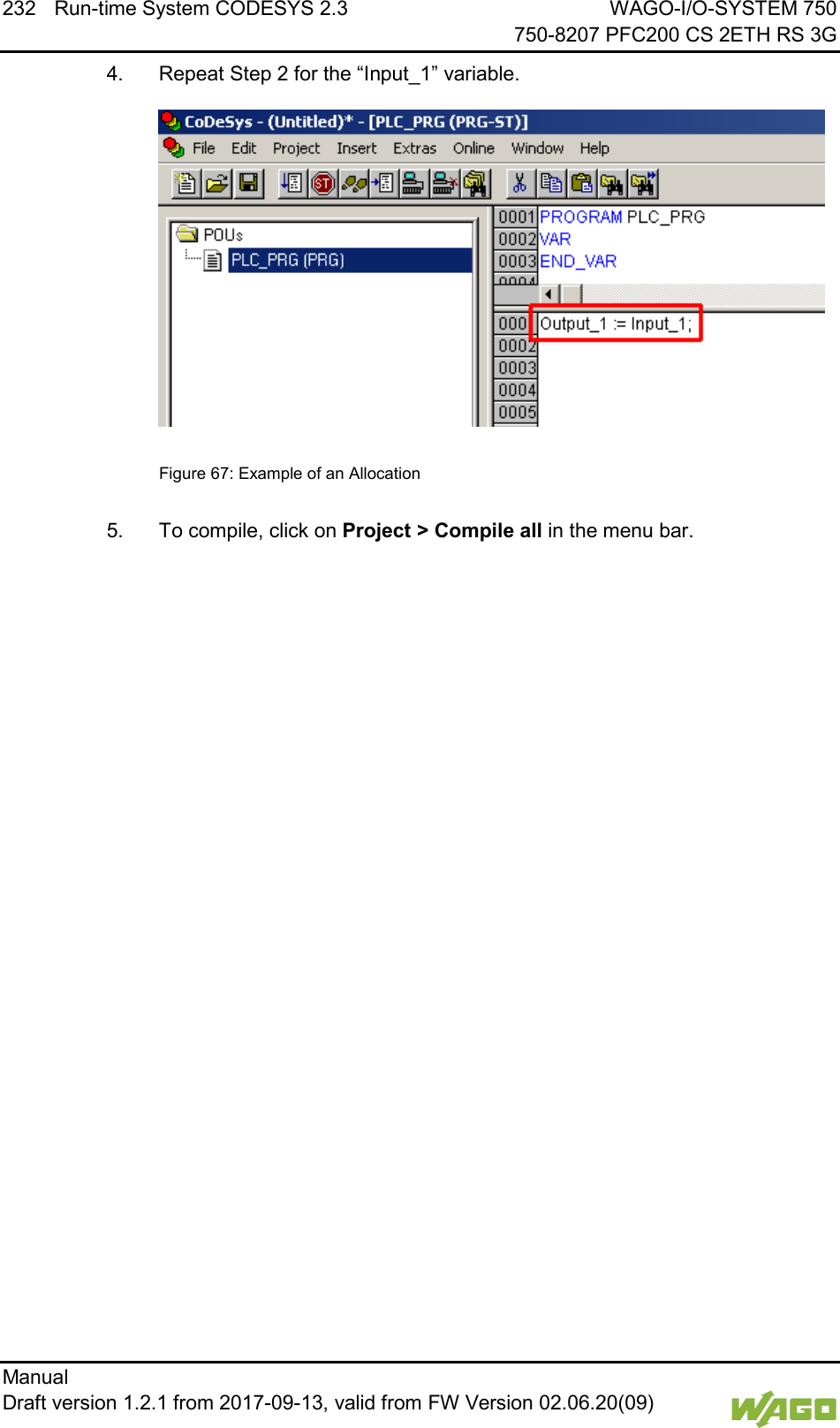 232 Run-time System CODESYS 2.3 WAGO-I/O-SYSTEM 750     750-8207 PFC200 CS 2ETH RS 3G Manual   Draft version 1.2.1 from 2017-09-13, valid from FW Version 02.06.20(09)   4.  Repeat Step 2 for the &ldquo;Input_1&rdquo; variable.   Figure 67: Example of an Allocation  5.  To compile, click on Project > Compile all in the menu bar.    