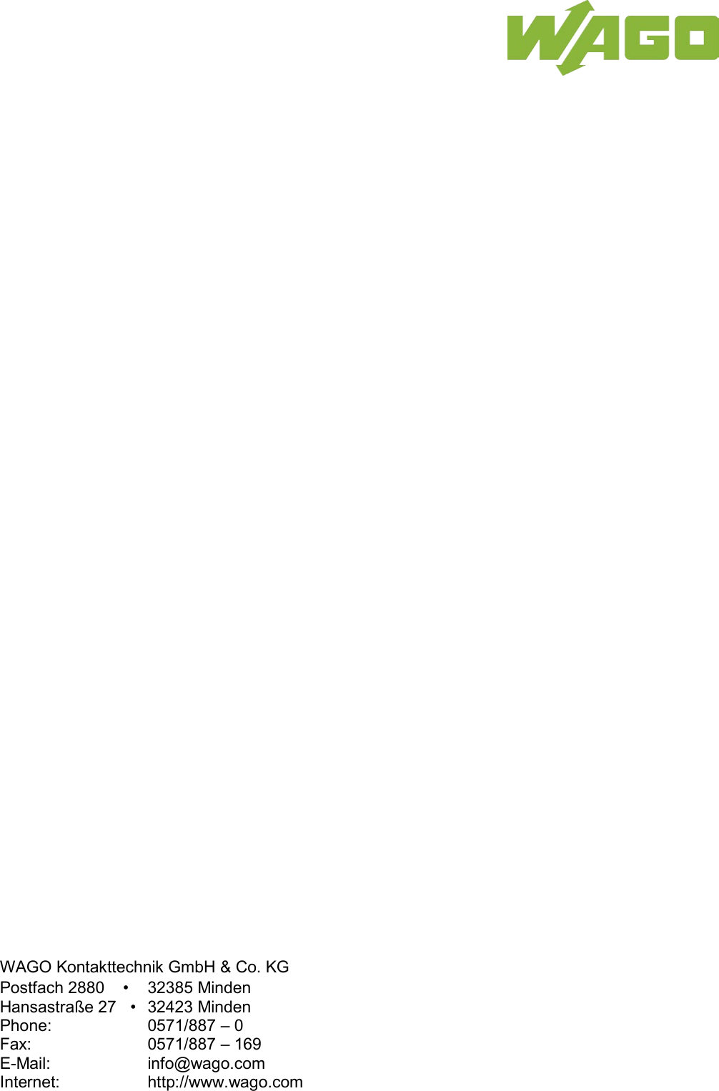      WAGO Kontakttechnik GmbH &amp; Co. KG Postfach 2880    &bull; 32385 Minden Hansastra&szlig;e 27   &bull; 32423 Minden Phone: 0571/887 &ndash; 0 Fax: 0571/887 &ndash; 169 E-Mail: info@wago.com Internet: http://www.wago.com     