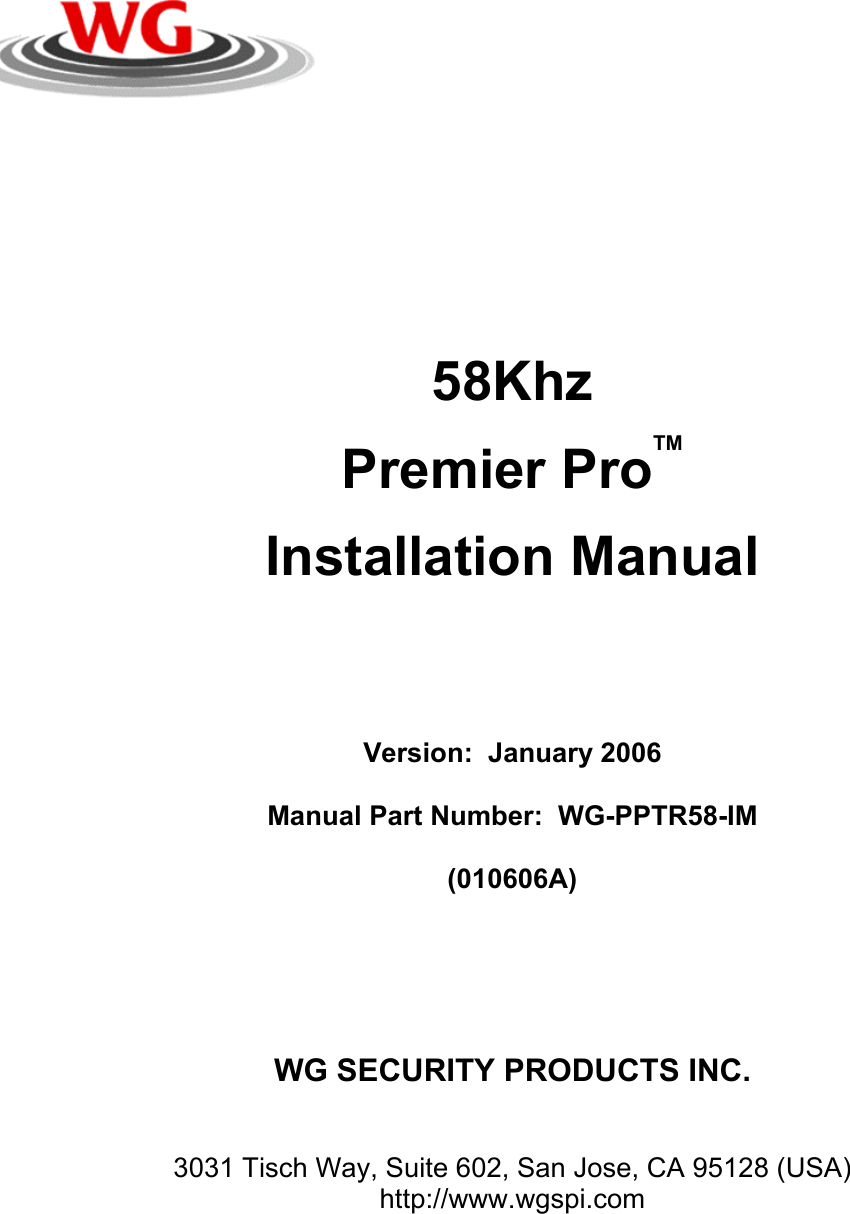           58Khz Premier ProTM Installation Manual     Version:  January 2006  Manual Part Number:  WG-PPTR58-IM  (010606A)      WG SECURITY PRODUCTS INC.   3031 Tisch Way, Suite 602, San Jose, CA 95128 (USA) http://www.wgspi.com  