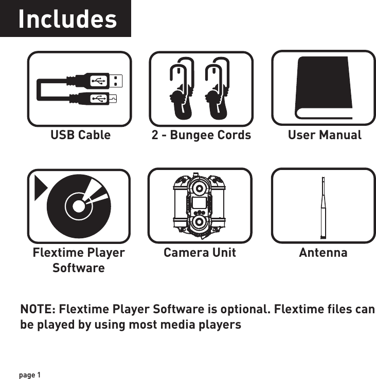 IncludesUSB Cable          2 - Bungee Cords    User ManualFlextime PlayerSoftwareCamera Unit AntennaNOTE: Flextime Player Software is optional. Flextime files can be played by using most media playerspage 1