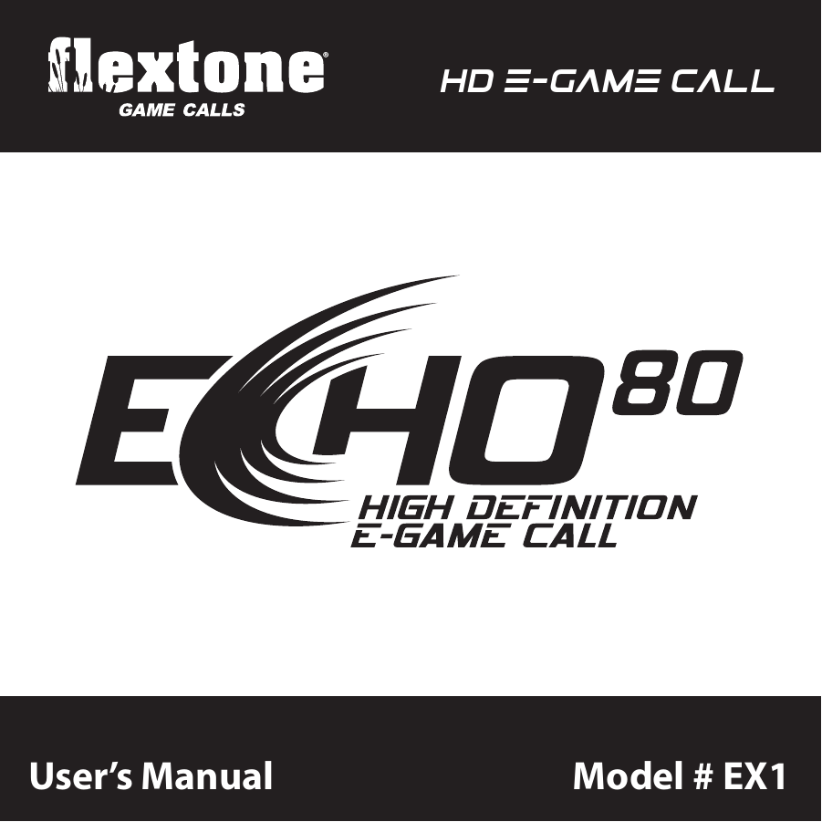 Model # EX1HD E-GAME CALL602 Fountain ParkwayGrand Prairie, TX 75050800.847.8269“Flextone”  is a registered trademark of Wild Game Innovations, LLC.“ECHO” &amp; “Sport Responsible” are TM trademarks of WGI Innovations, LTD.User’s Manual