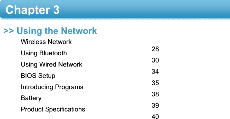 ͑͑͑͑͑͑&gt;&gt; Using the Network Chapter 328303435383940Wireless Network Using Bluetooth Using Wired Network BIOS Setup Introducing Programs BatteryProduct Specifications͑