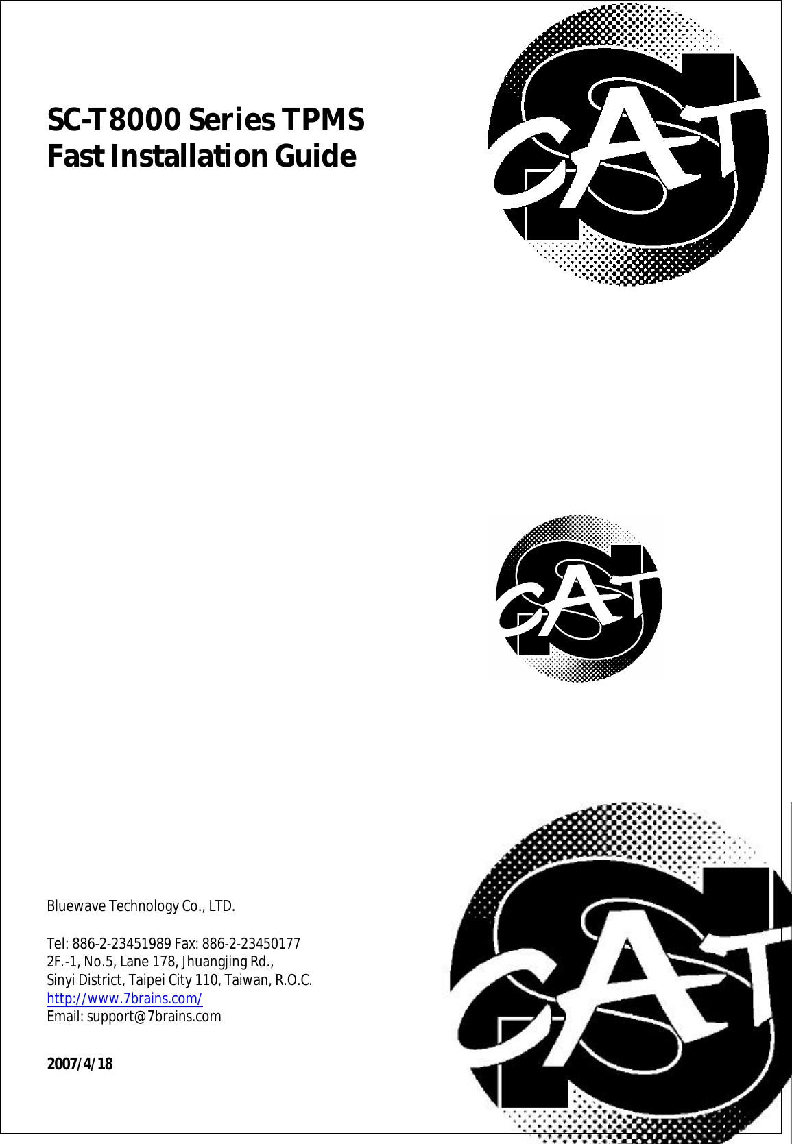    SC-T8000 Series TPMS           Fast Installation Guide        Bluewave Technology Co., LTD.  Tel: 886-2-23451989 Fax: 886-2-23450177 2F.-1, No.5, Lane 178, Jhuangjing Rd., Sinyi District, Taipei City 110, Taiwan, R.O.C. http://www.7brains.com/ Email: support@7brains.com  2007/4/18  