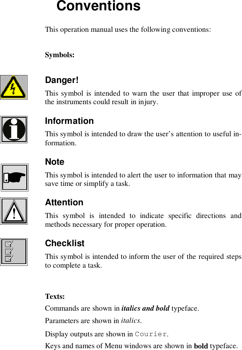 ConventionsThis operation manual uses the following conventions:Symbols:Danger!This symbol is intended to warn the user that improper use ofthe instruments could result in injury.InformationThis symbol is intended to draw the user’s attention to useful in-formation.NoteThis symbol is intended to alert the user to information that maysave time or simplify a task.AttentionThis symbol is intended to indicate specific directions andmethods necessary for proper operation.ChecklistThis symbol is intended to inform the user of the required stepsto complete a task.Texts:Commands are shown in italics and bold typeface.Parameters are shown in italics.Display outputs are shown in Courier.Keys and names of Menu windows are shown in bold typeface.