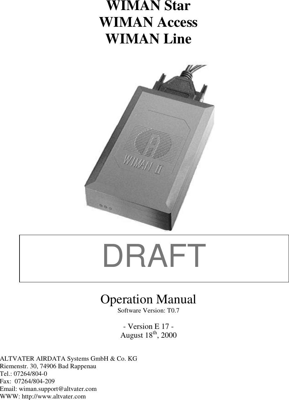          WIMAN Star WIMAN Access WIMAN Line            Operation Manual Software Version: T0.7  - Version E 17 - August 18th, 2000   ALTVATER AIRDATA Systems GmbH &amp; Co. KG Riemenstr. 30, 74906 Bad Rappenau Tel.: 07264/804-0 Fax:  07264/804-209 Email: wiman.support@altvater.com WWW: http://www.altvater.com DRAFT 