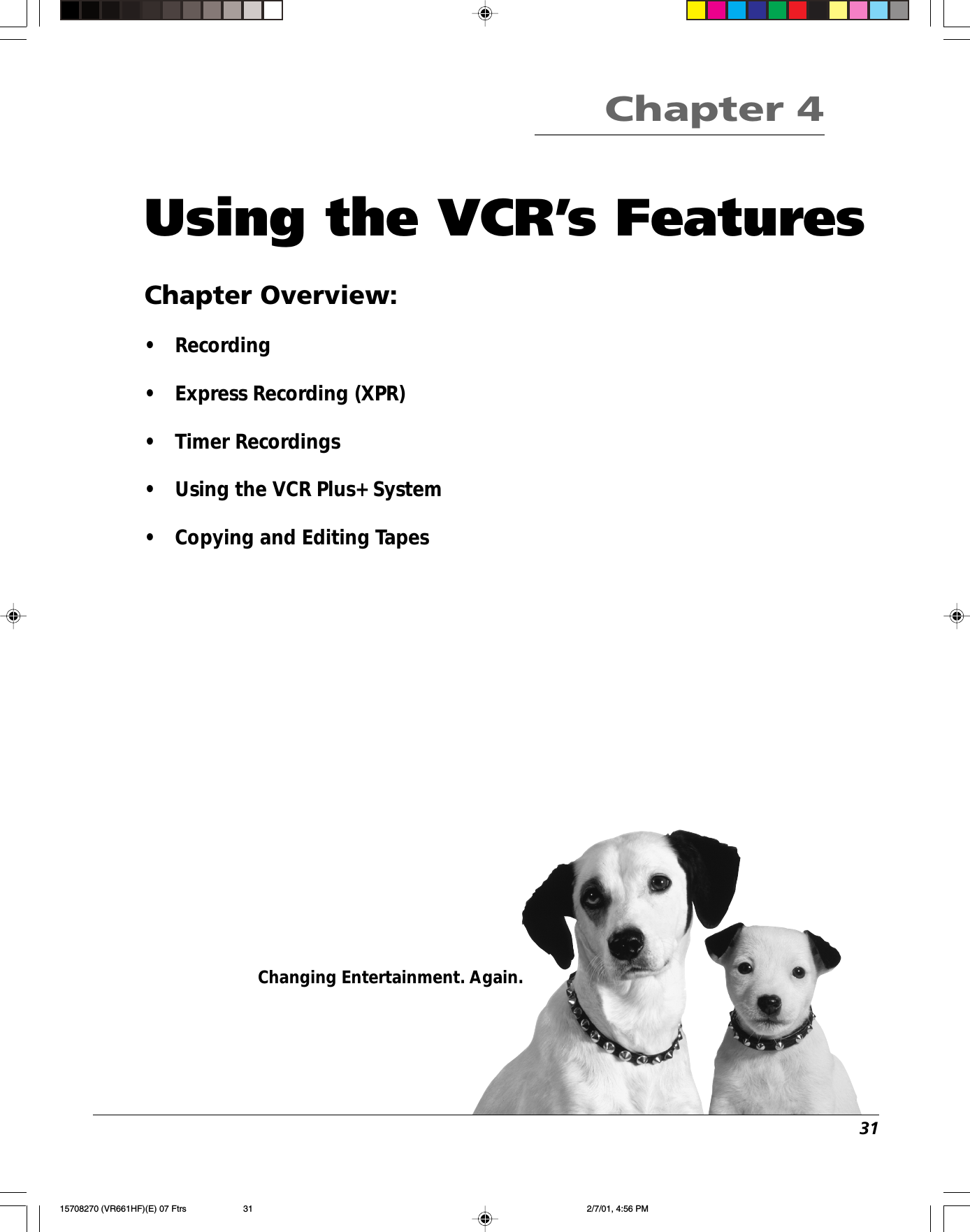 31Changing Entertainment. Again.Using the VCR’s FeaturesChapter Overview:•Recording•Express Recording (XPR)•Timer Recordings•Using the VCR Plus+ System•Copying and Editing TapesChapter 415708270 (VR661HF)(E) 07 Ftrs 2/7/01, 4:56 PM31