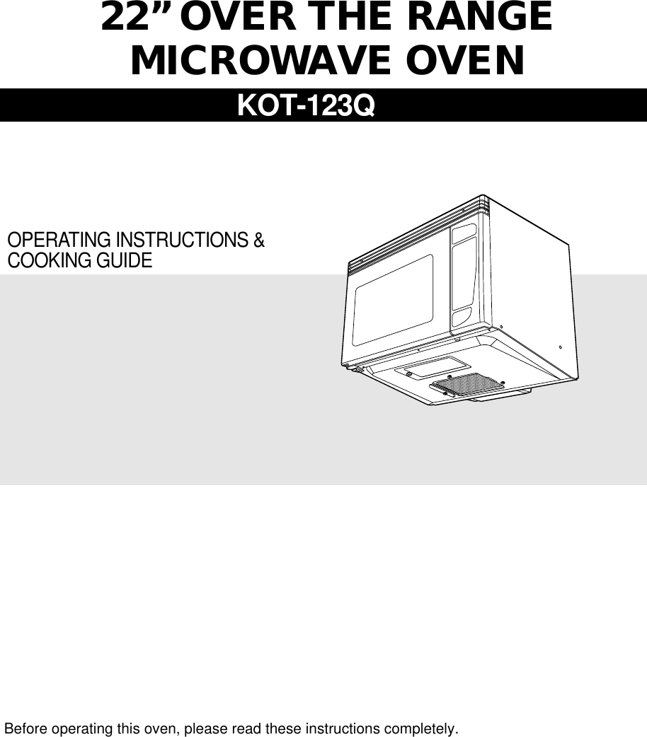 OPERATING INSTRUCTIONS &amp;COOKING GUIDEBefore operating this oven, please read these instructions completely.22” OVER THE RANGEMICROWAVE OVENKOT-123Q