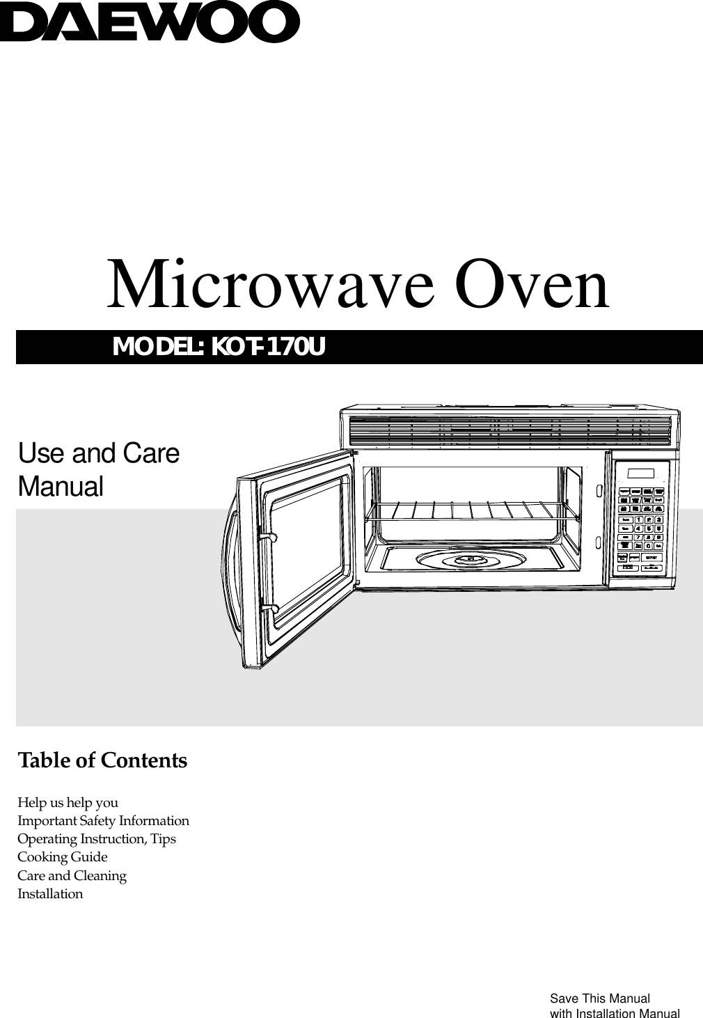 Use and CareManualTable of ContentsHelp us help youImportant Safety InformationOperating Instruction, TipsCooking GuideCare and CleaningInstallationSave This Manualwith Installation ManualMicrowave Oven    MODEL: KOT-170U