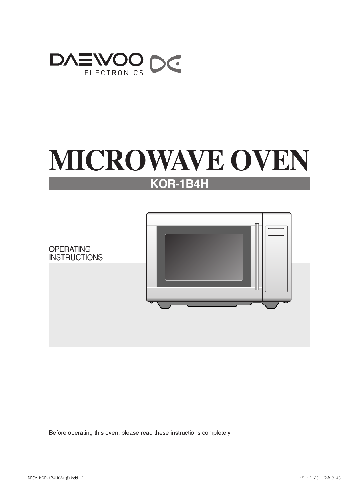 Before operating this oven, please read these instructions completely.OPERATINGINSTRUCTIONSMICROWAVE OVENKOR-1B4HDECA_KOR-1B4H0A(영).indd   2 15. 12. 23.   오후 3:43