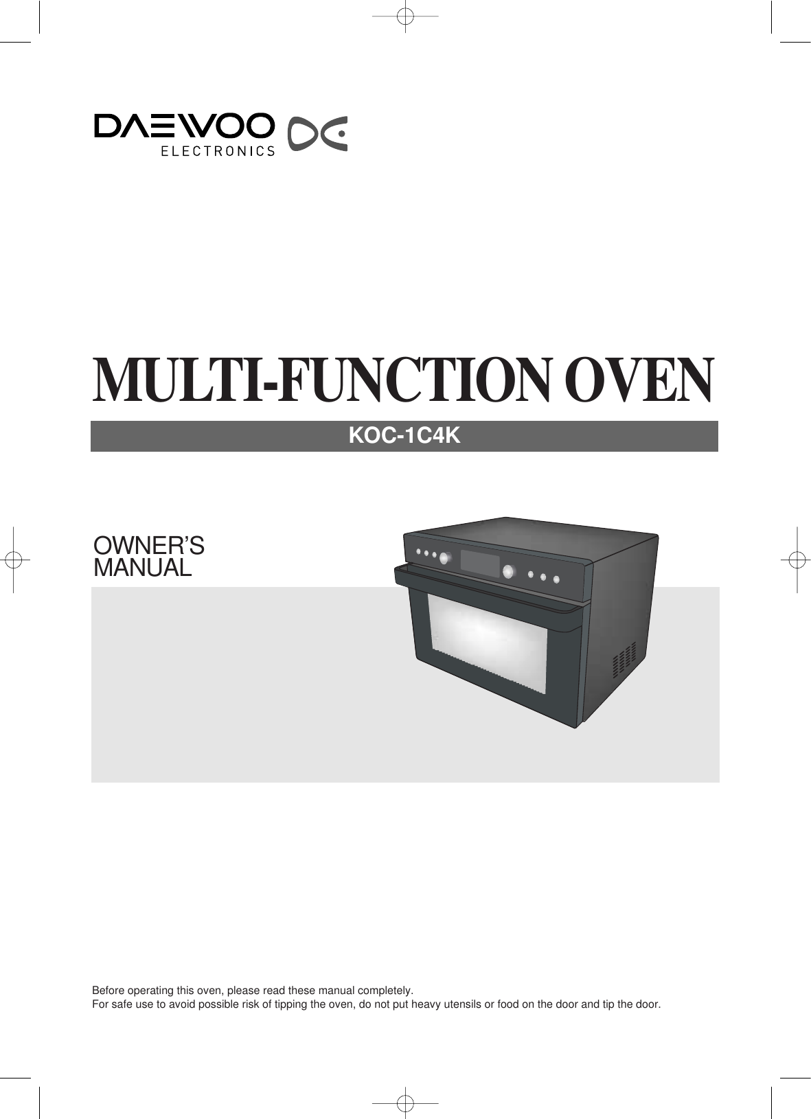 OWNER’SMANUALBefore operating this oven, please read these manual completely.For safe use to avoid possible risk of tipping the oven, do not put heavy utensils or food on the door and tip the door.MULTI-FUNCTION OVENKOC-1C4K