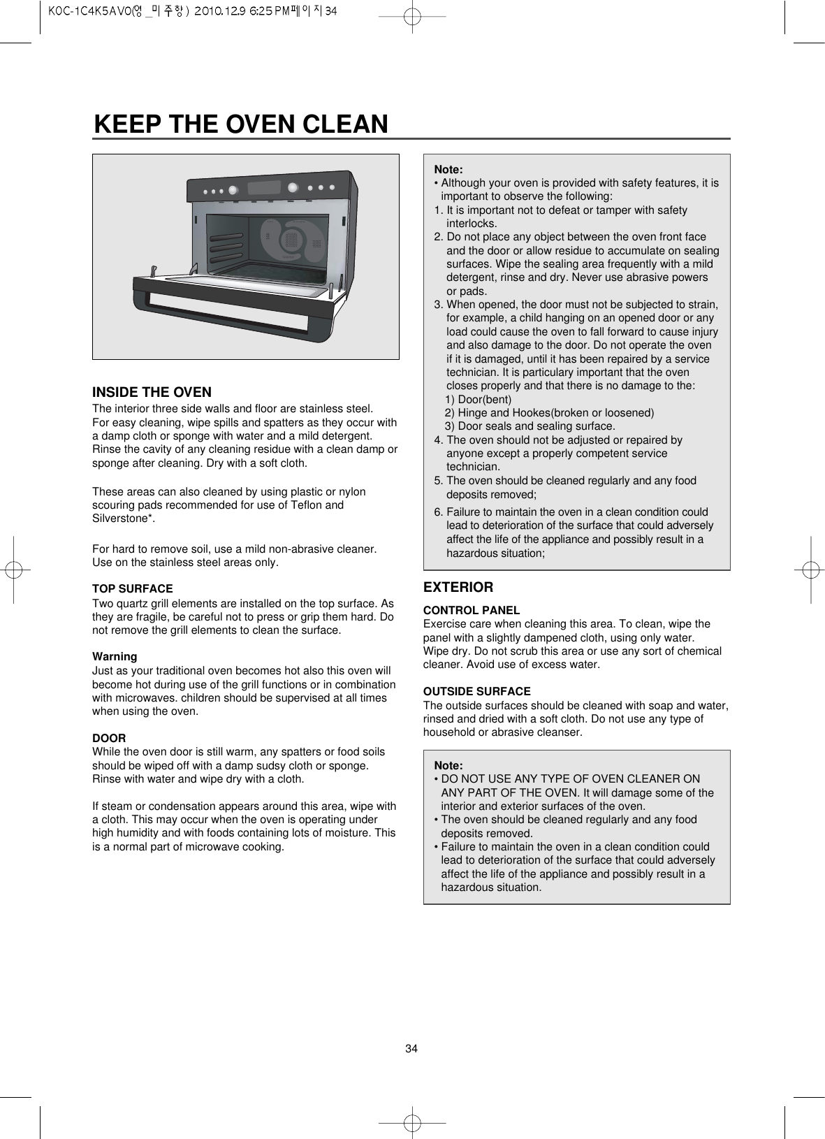 34KEEP THE OVEN CLEANINSIDE THE OVENThe interior three side walls and floor are stainless steel.For easy cleaning, wipe spills and spatters as they occur witha damp cloth or sponge with water and a mild detergent.Rinse the cavity of any cleaning residue with a clean damp orsponge after cleaning. Dry with a soft cloth.These areas can also cleaned by using plastic or nylonscouring pads recommended for use of Teflon andSilverstone*.For hard to remove soil, use a mild non-abrasive cleaner.Use on the stainless steel areas only.TOP SURFACETwo quartz grill elements are installed on the top surface. Asthey are fragile, be careful not to press or grip them hard. Donot remove the grill elements to clean the surface.WarningJust as your traditional oven becomes hot also this oven willbecome hot during use of the grill functions or in combinationwith microwaves. children should be supervised at all timeswhen using the oven.DOORWhile the oven door is still warm, any spatters or food soilsshould be wiped off with a damp sudsy cloth or sponge.Rinse with water and wipe dry with a cloth.If steam or condensation appears around this area, wipe witha cloth. This may occur when the oven is operating underhigh humidity and with foods containing lots of moisture. This is a normal part of microwave cooking.EXTERIORCONTROL PANELExercise care when cleaning this area. To clean, wipe thepanel with a slightly dampened cloth, using only water.Wipe dry. Do not scrub this area or use any sort of chemicalcleaner. Avoid use of excess water.OUTSIDE SURFACEThe outside surfaces should be cleaned with soap and water,rinsed and dried with a soft cloth. Do not use any type ofhousehold or abrasive cleanser.Note:• DO NOT USE ANY TYPE OF OVEN CLEANER ONANY PART OF THE OVEN. It will damage some of theinterior and exterior surfaces of the oven.• The oven should be cleaned regularly and any fooddeposits removed.• Failure to maintain the oven in a clean condition couldlead to deterioration of the surface that could adverselyaffect the life of the appliance and possibly result in ahazardous situation.Note:• Although your oven is provided with safety features, it isimportant to observe the following:1. It is important not to defeat or tamper with safetyinterlocks.2. Do not place any object between the oven front faceand the door or allow residue to accumulate on sealingsurfaces. Wipe the sealing area frequently with a milddetergent, rinse and dry. Never use abrasive powersor pads.3. When opened, the door must not be subjected to strain,for example, a child hanging on an opened door or anyload could cause the oven to fall forward to cause injuryand also damage to the door. Do not operate the ovenif it is damaged, until it has been repaired by a servicetechnician. It is particulary important that the ovencloses properly and that there is no damage to the:1) Door(bent)2) Hinge and Hookes(broken or loosened)3) Door seals and sealing surface.4. The oven should not be adjusted or repaired byanyone except a properly competent servicetechnician.5. The oven should be cleaned regularly and any fooddeposits removed;6. Failure to maintain the oven in a clean condition couldlead to deterioration of the surface that could adverselyaffect the life of the appliance and possibly result in ahazardous situation;