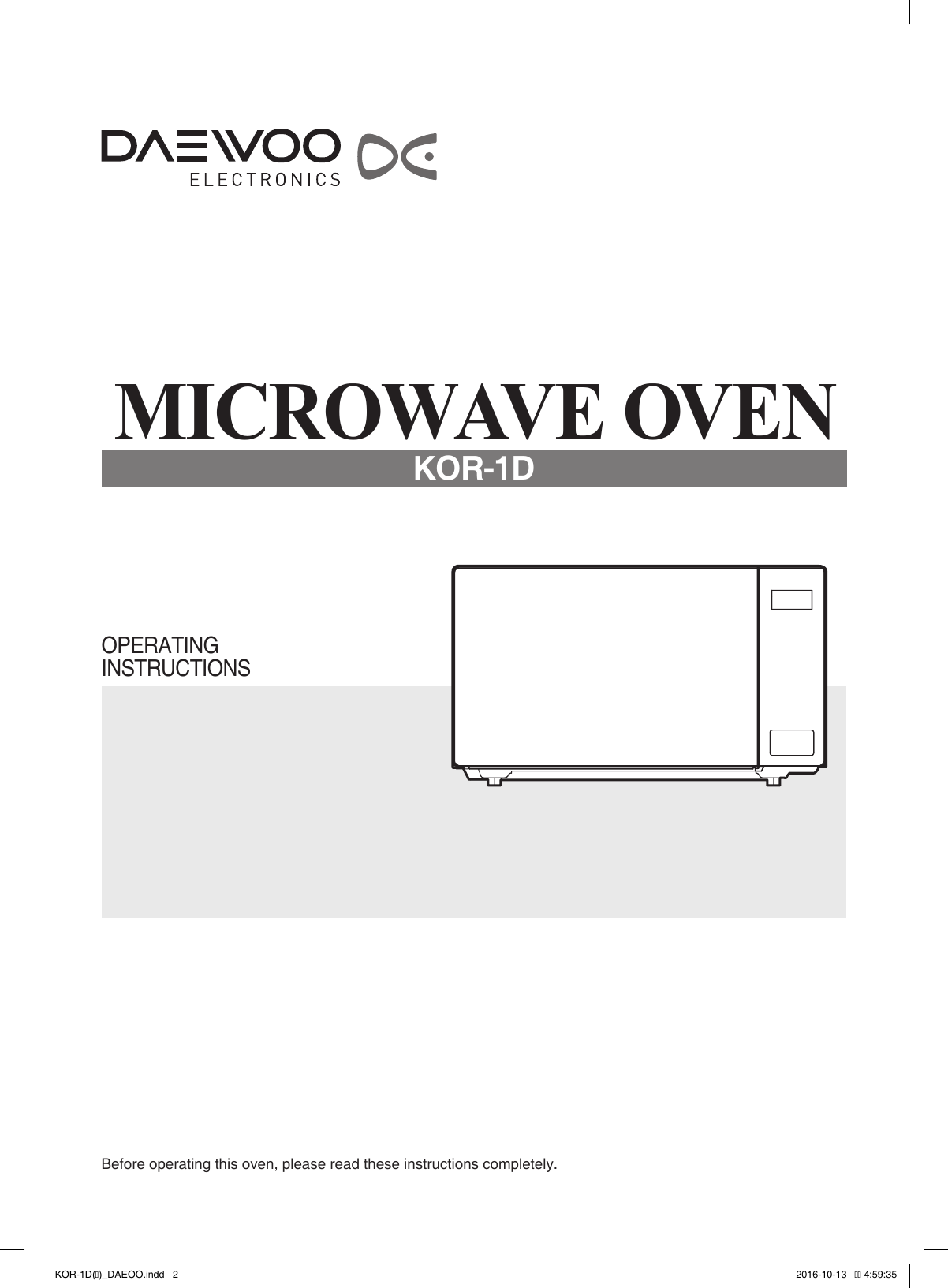 OPERATINGINSTRUCTIONSKOR-1DBefore operating this oven, please read these instructions completely.MICROWAVE OVENKOR-1D(�)_DAEOO.indd   2 2016-10-13   �� 4:59:35