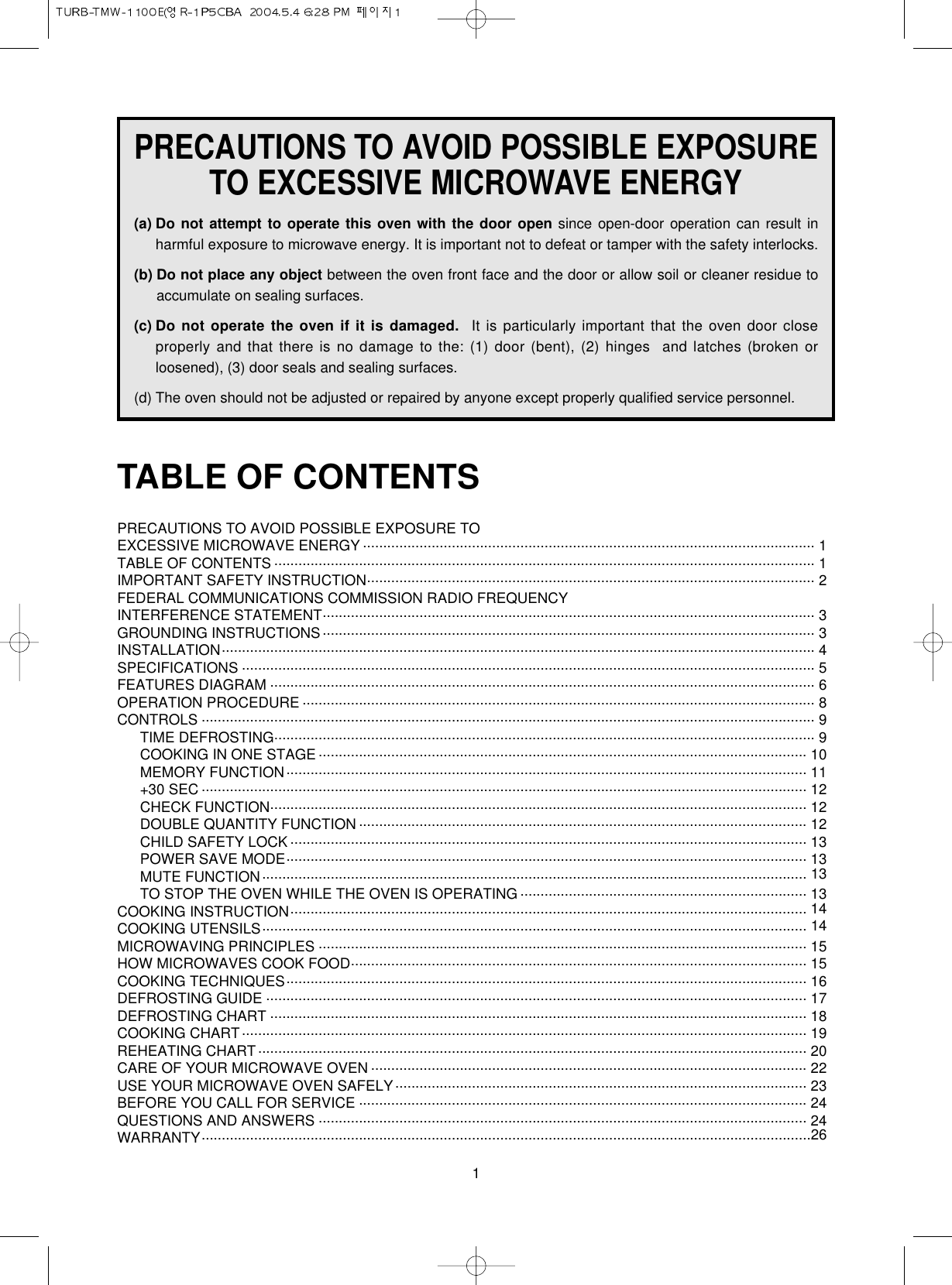 1PRECAUTIONS TO AVOID POSSIBLE EXPOSURETO EXCESSIVE MICROWAVE ENERGY(a) Do not attempt to operate this oven with the door open since open-door operation can result inharmful exposure to microwave energy. It is important not to defeat or tamper with the safety interlocks.(b) Do not place any object between the oven front face and the door or allow soil or cleaner residue toaccumulate on sealing surfaces.(c) Do not operate the oven if it is damaged. It is particularly important that the oven door closeproperly and that there is no damage to the: (1) door (bent), (2) hinges  and latches (broken orloosened), (3) door seals and sealing surfaces.(d) The oven should not be adjusted or repaired by anyone except properly qualified service personnel.TABLE OF CONTENTSPRECAUTIONS TO AVOID POSSIBLE EXPOSURE TOEXCESSIVE MICROWAVE ENERGY ................................................................................................................ 1TABLE OF CONTENTS ...................................................................................................................................... 1IMPORTANT SAFETY INSTRUCTION............................................................................................................... 2FEDERAL COMMUNICATIONS COMMISSION RADIO FREQUENCYINTERFERENCE STATEMENT.......................................................................................................................... 3GROUNDING INSTRUCTIONS.......................................................................................................................... 3INSTALLATION................................................................................................................................................... 4SPECIFICATIONS .............................................................................................................................................. 5FEATURES DIAGRAM ....................................................................................................................................... 6OPERATION PROCEDURE ............................................................................................................................... 8CONTROLS ........................................................................................................................................................ 9TIME DEFROSTING...................................................................................................................................... 9COOKING IN ONE STAGE ......................................................................................................................... 10MEMORY FUNCTION................................................................................................................................. 11+30 SEC ...................................................................................................................................................... 12CHECK FUNCTION..................................................................................................................................... 12DOUBLE QUANTITY FUNCTION ............................................................................................................... 12CHILD SAFETY LOCK ................................................................................................................................13POWER SAVE MODE................................................................................................................................. 13MUTE FUNCTION....................................................................................................................................... 13TO STOP THE OVEN WHILE THE OVEN IS OPERATING ....................................................................... 13COOKING INSTRUCTION................................................................................................................................14COOKING UTENSILS....................................................................................................................................... 14MICROWAVING PRINCIPLES ......................................................................................................................... 15HOW MICROWAVES COOK FOOD................................................................................................................. 15COOKING TECHNIQUES................................................................................................................................. 16DEFROSTING GUIDE ...................................................................................................................................... 17DEFROSTING CHART ..................................................................................................................................... 18COOKING CHART............................................................................................................................................ 19REHEATING CHART........................................................................................................................................ 20CARE OF YOUR MICROWAVE OVEN ............................................................................................................ 22USE YOUR MICROWAVE OVEN SAFELY...................................................................................................... 23BEFORE YOU CALL FOR SERVICE ............................................................................................................... 24QUESTIONS AND ANSWERS ......................................................................................................................... 24WARRANTY.......................................................................................................................................................26