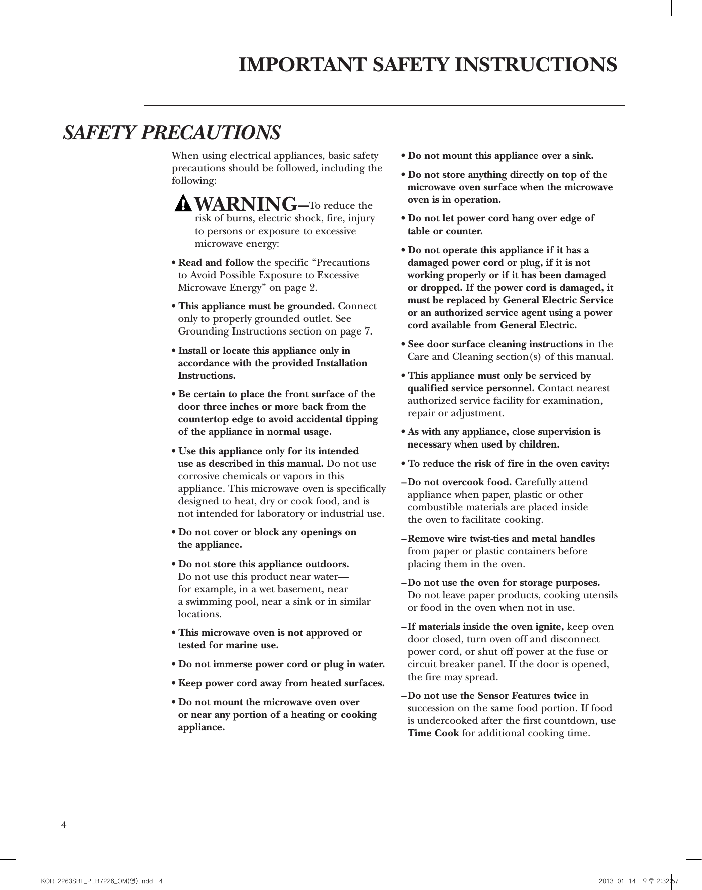 4IMPORTANT SAFETY INSTRUCTIONSSAFETY PRECAUTIONSWhen using electrical appliances, basic safetyprecautions should be followed, including thefollowing:WARNING–To reduce therisk of burns, electric shock, fire, injury to persons or exposure to excessivemicrowave energy:• Read and follow the specific ‘‘Precautions to Avoid Possible Exposure to ExcessiveMicrowave Energy’’ on page 2.• This appliance must be grounded. Connectonly to properly grounded outlet. SeeGrounding Instructions section on page 7.• Install or locate this appliance only inaccordance with the provided InstallationInstructions.• Be certain to place the front surface of thedoor three inches or more back from thecountertop edge to avoid accidental tippingof the appliance in normal usage. • Use this appliance only for its intended use as described in this manual. Do not usecorrosive chemicals or vapors in thisappliance. This microwave oven is specificallydesigned to heat, dry or cook food, and is not intended for laboratory or industrial use.• Do not cover or block any openings on the appliance.• Do not store this appliance outdoors.Do not use this product near water—for example, in a wet basement, near a swimming pool, near a sink or in similarlocations.• This microwave oven is not approved ortested for marine use.• Do not immerse power cord or plug in water.• Keep power cord away from heated surfaces.• Do not mount the microwave oven over or near any portion of a heating or cookingappliance.• Do not mount this appliance over a sink.• Do not store anything directly on top of themicrowave oven surface when the microwaveoven is in operation.• Do not let power cord hang over edge oftable or counter.• Do not operate this appliance if it has adamaged power cord or plug, if it is notworking properly or if it has been damaged or dropped. If the power cord is damaged, itmust be replaced by General Electric Serviceor an authorized service agent using a powercord available from General Electric.• See door surface cleaning instructions in theCare and Cleaning section(s) of this manual.• This appliance must only be serviced byqualified service personnel. Contact nearestauthorized service facility for examination, repair or adjustment.• As with any appliance, close supervision isnecessary when used by children.• To reduce the risk of fire in the oven cavity:–Do not overcook food. Carefully attendappliance when paper, plastic or othercombustible materials are placed inside the oven to facilitate cooking.–Remove wire twist-ties and metal handlesfrom paper or plastic containers beforeplacing them in the oven.–Do not use the oven for storage purposes. Do not leave paper products, cooking utensilsor food in the oven when not in use.–If materials inside the oven ignite, keep ovendoor closed, turn oven off and disconnectpower cord, or shut off power at the fuse orcircuit breaker panel. If the door is opened,the fire may spread.–Do not use the Sensor Features twice insuccession on the same food portion. If foodis undercooked after the first countdown, useTime Cook for additional cooking time.r Operating the microwave with no food insidefor more than a minute or two may causedamage to the oven and could start a re.It increases the heat around the magnetronand can shorten the life of the oven.r Hot foods and steam can cause burns.Be careful when opening any containers ofhot food, including popcorn bags, cookingpouches and boxes. To prevent possibleinjury, direct steam away from hands and face.r Foods with unbroken outer ‘‘skin’’ such aspotatoes, sausages, tomatoes, apples, chickenlivers and other giblets and egg yolks shouldbe pierced to allow steam to escape duringcooking.• Do not overcook potatoes. They coulddehydrate and catch re, causing damage to your oven.• Some products such as whole eggs and sealed containers—for example, closed jars—are able to explode and should not be heatedin this microwave oven. Such use of themicrowave oven could result in injury.• Do not boil eggs in a microwave oven.Pressure will build up inside egg yolk and willcause it to burst, possibly resulting in injury.• Avoid heating baby food in glass jars, even with the lid off. Make sure all infant food isthoroughly cooked. Stir food to distribute the heat evenly. Be careful to preventscalding when warming formula. Thecontainer may feel cooler than the formulareally is. Always test the formula beforefeeding the baby.• Do not defrost frozen beverages in narrow-necked bottles(especially carbonatedbeverages). Even if the container is opened,pressure can build up. This can cause thecontainer to burst, possibly resulting in injury.SAFETY FACT—Superheated water. Liquids, such as water, coffee or tea, are ableto be overheated beyond the boiling pointwithout appearing to be boiling. Visiblebubbling or boiling when the container isremoved from the microwave oven is notalways present. THIS COULD RESULT INVERY HOT LIQUIDS SUDDENLY BOILINGOVER WHEN THE CONTAINER ISDISTURBED OR A SPOON OR OTHERUTENSIL IS INSERTED INTO THE LIQUID.To reduce the risk of injury to persons:– Do not overheat the liquid.– Stir the liquid both before and halfwaythrough heating it.– Do not use straight-sided containers withnarrow necks.– After heating, allow the container to standin the microwave oven for a short timebefore removing the container.– Use extreme care when inserting a spoon orother utensil into the container.r Cook meat and poultry thoroughly—meat to at least an INTERNAL temperature of 160°Fand poultry to at least an INTERNALtemperature of 180°F. Cooking to thesetemperatures usually protects againstfoodborne illness.r Do not pop popcorn in your microwave ovenunless it is in a special microwave popcornaccessory or unless you use popcorn labeledfor use in microwave ovens.5FOODSARCING If you see arcing, press the CANCEL/OFF padand correct the problem.Arcing is the microwave term for sparks in theoven. Arcing is caused by:r Metal or foil touching the side of the oven.r Foil not molded to food (upturned edges actlike antennas).r Metal, such as twist-ties, poultry pins or gold-rimmed dishes in the microwave.r Recycled paper towels containing small metalpieces being used in the microwave.KOR-2263SBF_PEB7226_OM(영).indd   4 2013-01-14   오후 2:32:57