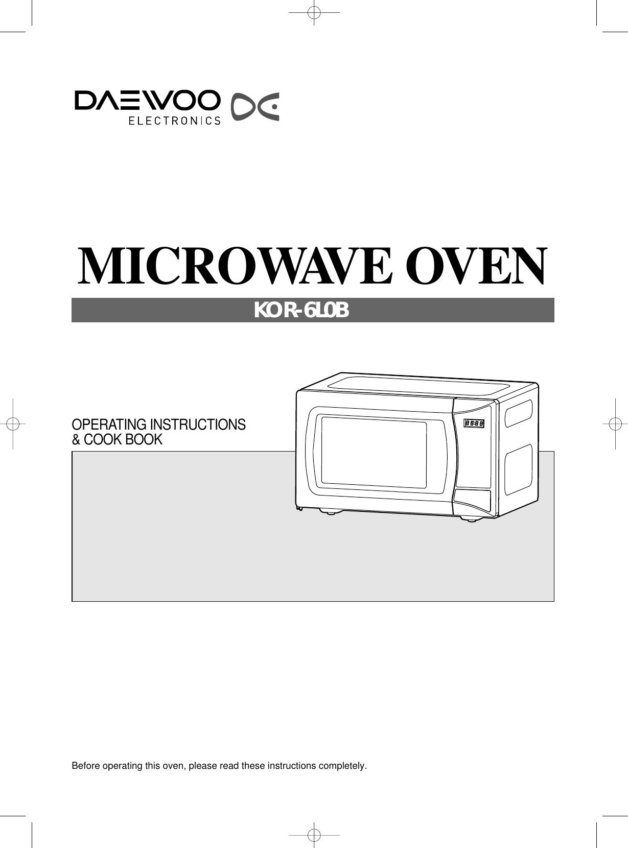 Before operating this oven, please read these instructions completely.OPERATING INSTRUCTIONS&amp; COOK BOOKMICROWAVE OVENKOR-6L0B