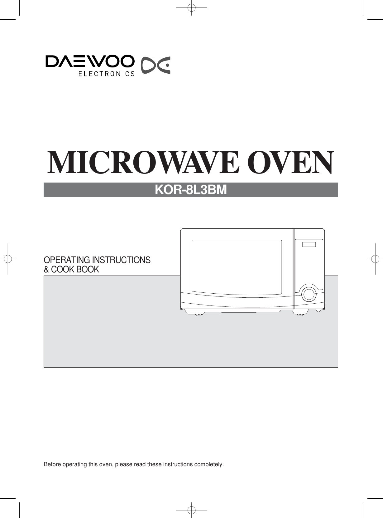 Before operating this oven, please read these instructions completely.OPERATING INSTRUCTIONS&amp; COOK BOOKMICROWAVE OVENKOR-8L3BM