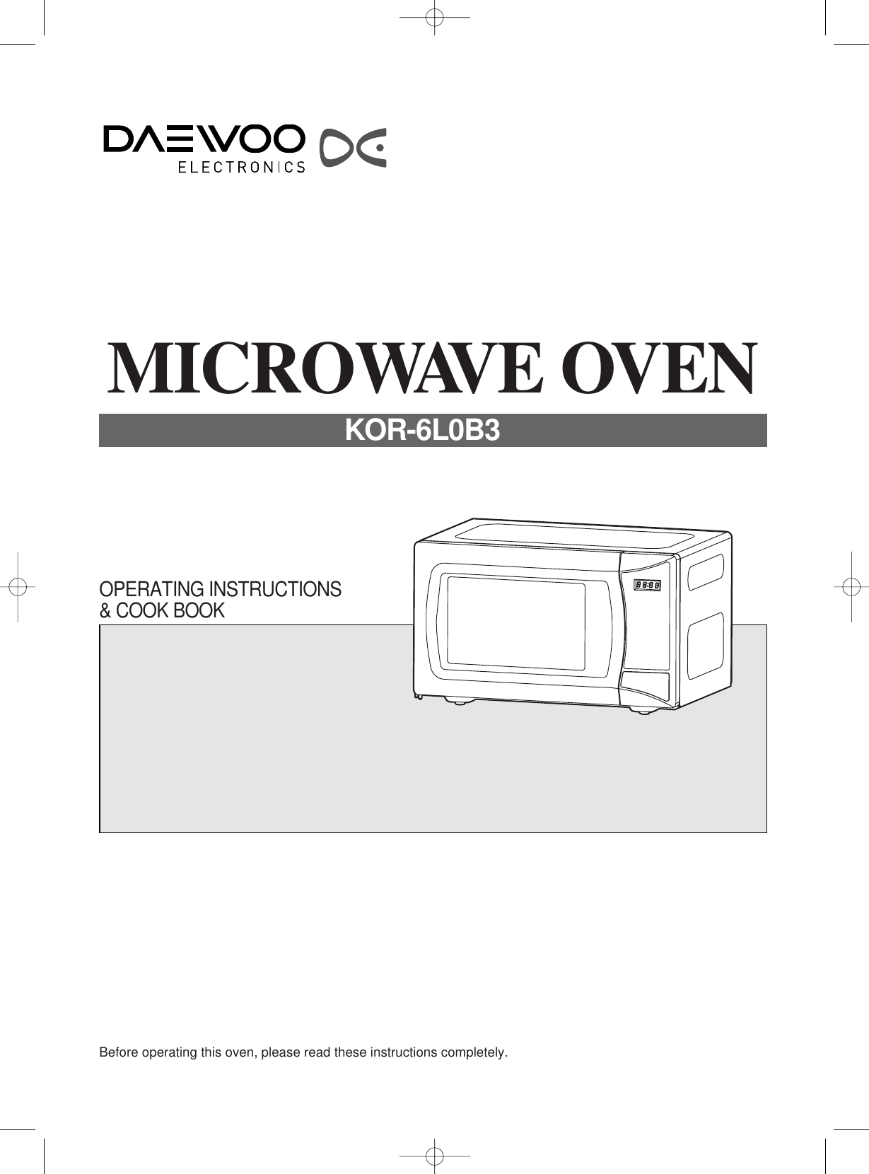 Before operating this oven, please read these instructions completely.OPERATING INSTRUCTIONS&amp; COOK BOOKMICROWAVE OVENKOR-6L0B3