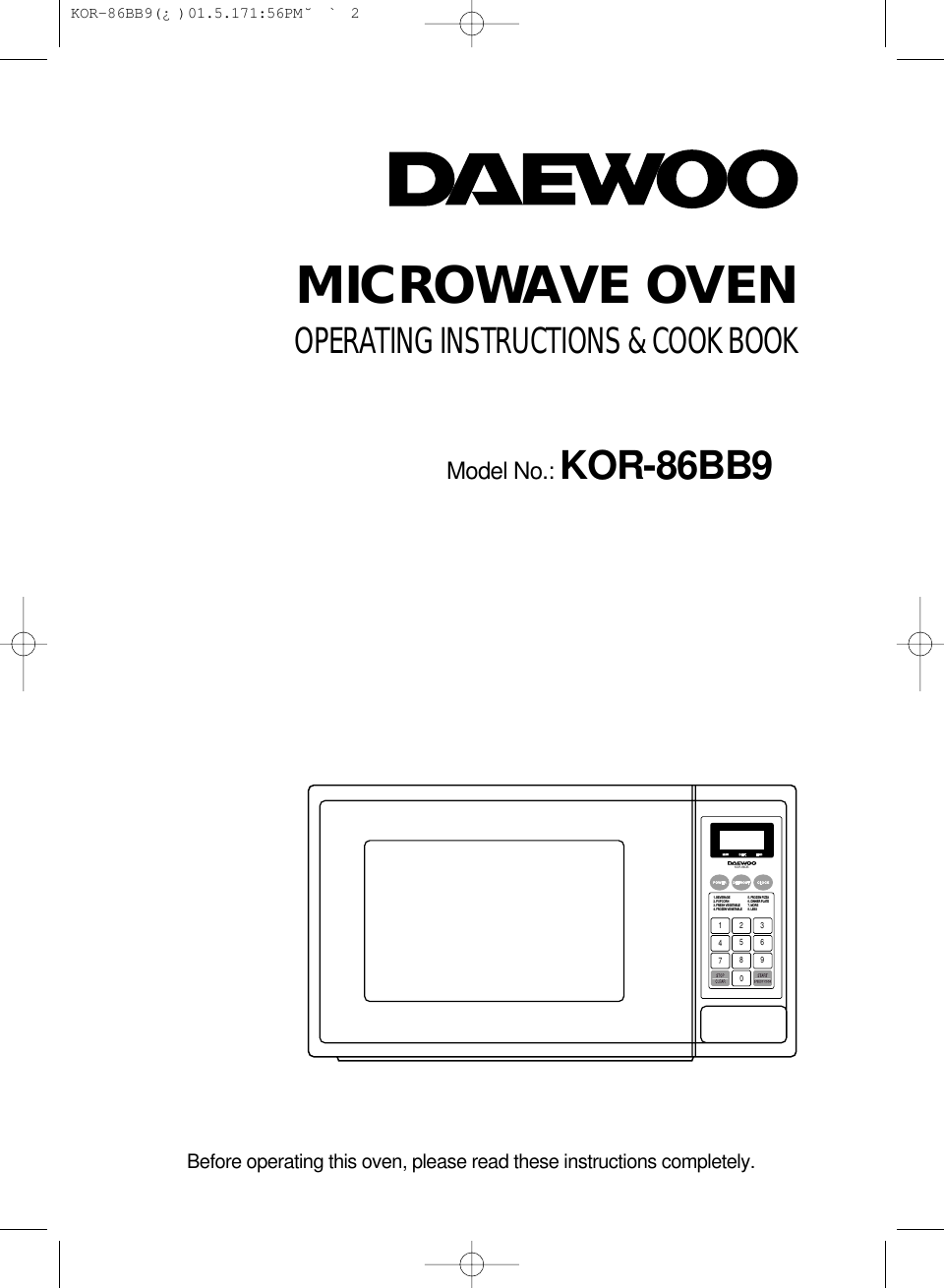 MICROWAVE OVENOPERATING INSTRUCTIONS &amp; COOK BOOKModel No.: KOR-86BB9Before operating this oven, please read these instructions completely.KOR-86DB1. BEVERAGE2. POPCORN3. FRESH VEGETABLE4. FROZEN VEGETABLE12345678905. FROZEN PIZZA6. DINNER PLATE7. MORE8. LESS KOR-86BB9(¿)  01.5.17 1:56 PM  ˘`2