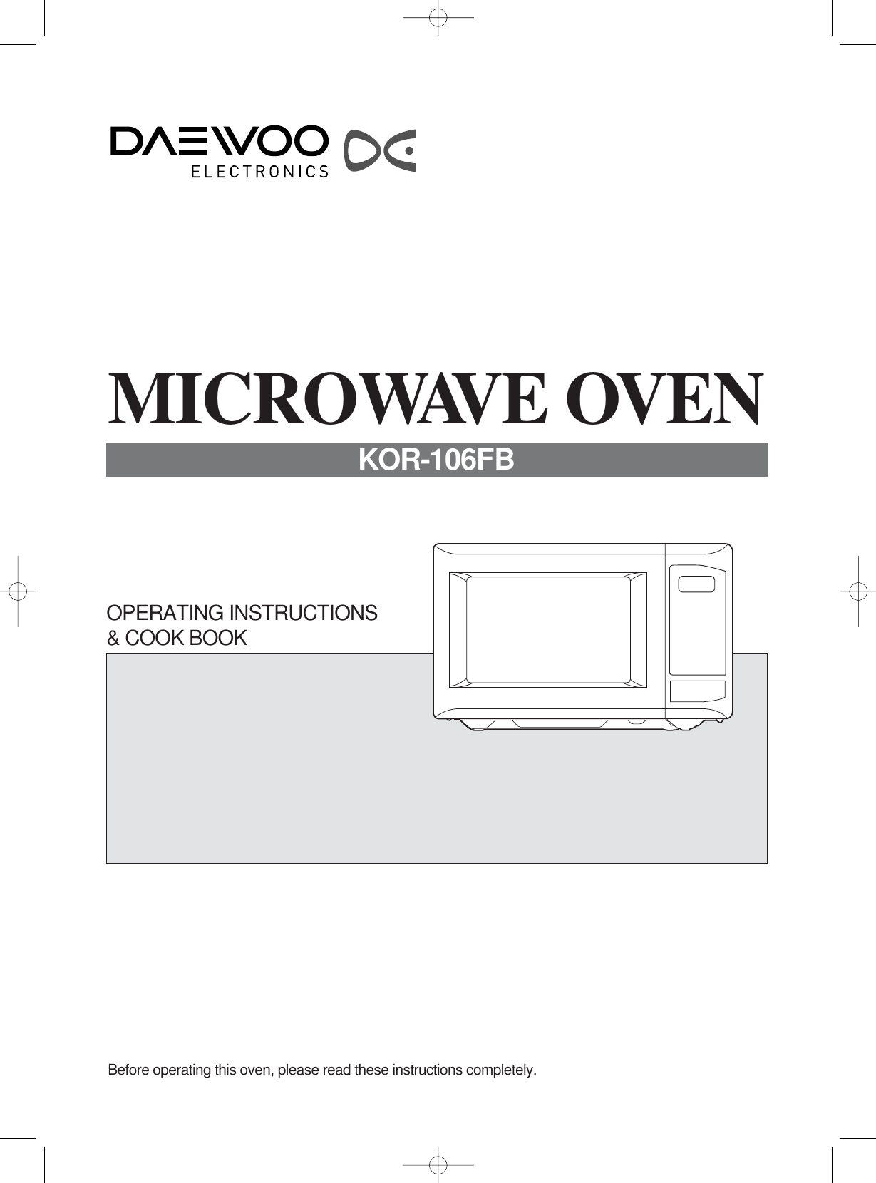 Before operating this oven, please read these instructions completely.OPERATING INSTRUCTIONS &amp; COOK BOOKMICROWAVE OVENKOR-106FB
