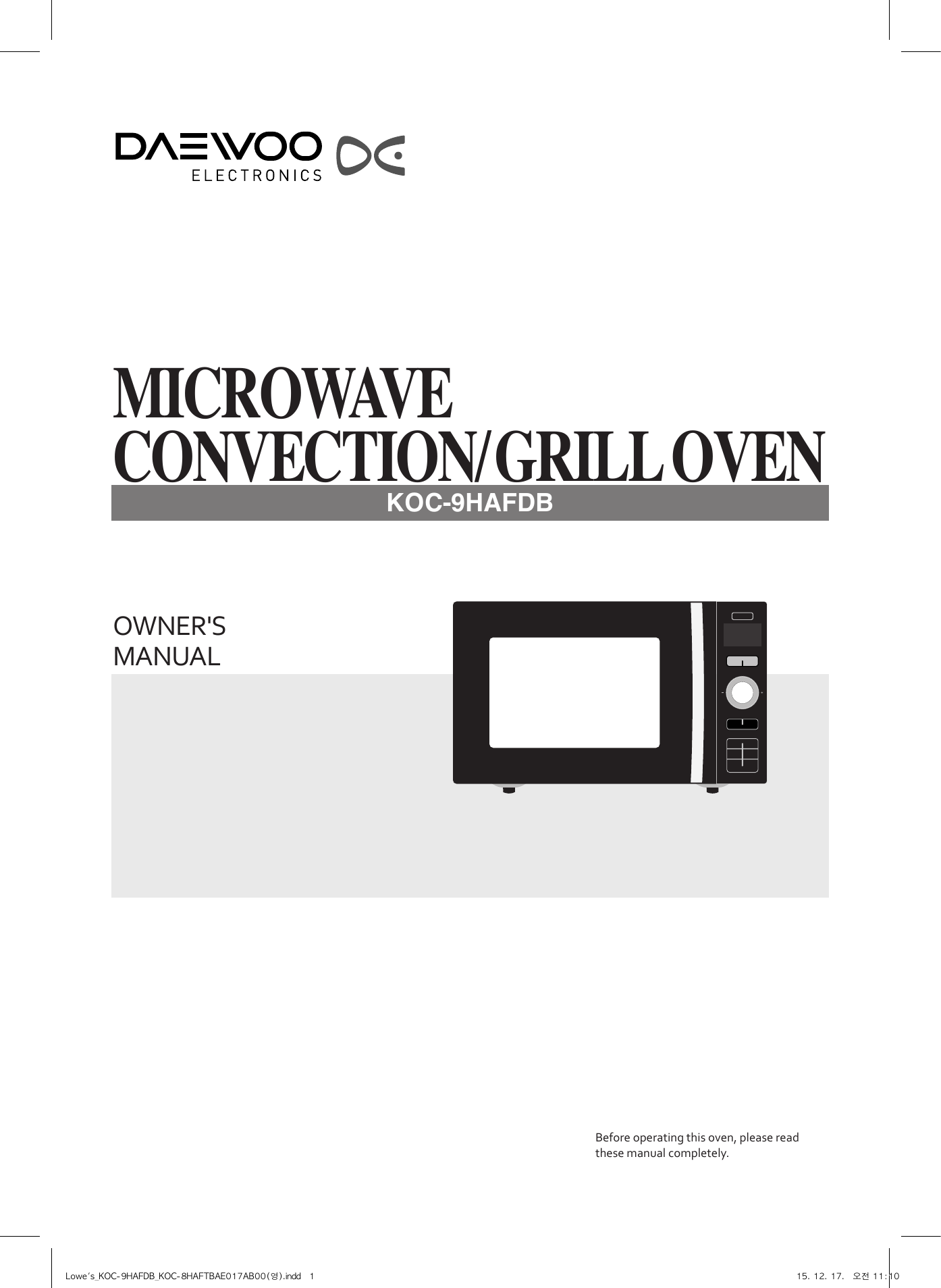 OWNER&apos;SMANUALBefore operating this oven, please readthese manual completely.MICROWAVECONVECTION/ GRILL OVENKOC-9HAFDBLowe&apos;s_KOC-9HAFDB_KOC-8HAFTBAE017AB00(영).indd   1 15. 12. 17.   오전 11:10