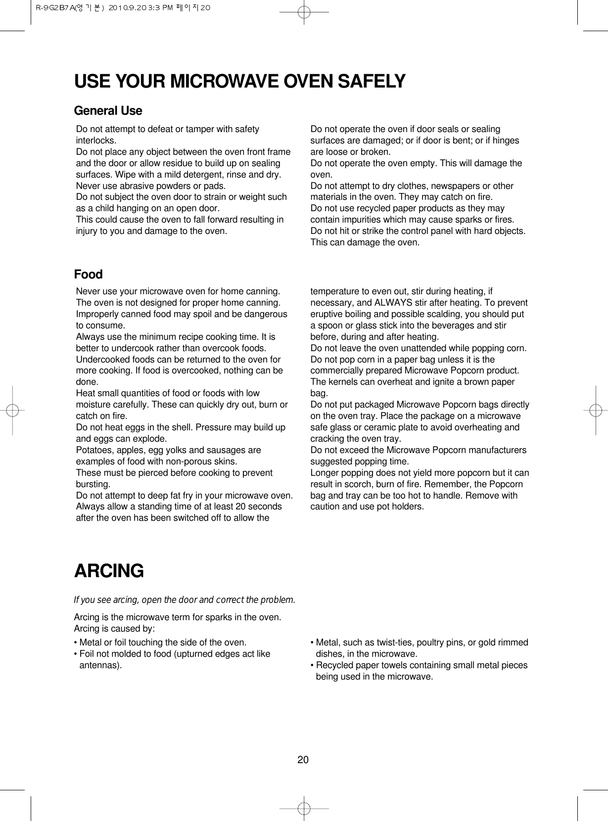 20USE YOUR MICROWAVE OVEN SAFELYGeneral UseFoodARCINGIf you see arcing, open the door and correct the problem.Arcing is the microwave term for sparks in the oven.Arcing is caused by:• Metal or foil touching the side of the oven.• Foil not molded to food (upturned edges act likeantennas).• Metal, such as twist-ties, poultry pins, or gold rimmeddishes, in the microwave.• Recycled paper towels containing small metal piecesbeing used in the microwave.Do not attempt to defeat or tamper with safetyinterlocks.Do not place any object between the oven front frameand the door or allow residue to build up on sealingsurfaces. Wipe with a mild detergent, rinse and dry.Never use abrasive powders or pads.Do not subject the oven door to strain or weight suchas a child hanging on an open door.This could cause the oven to fall forward resulting ininjury to you and damage to the oven.Do not operate the oven if door seals or sealingsurfaces are damaged; or if door is bent; or if hingesare loose or broken.Do not operate the oven empty. This will damage theoven.Do not attempt to dry clothes, newspapers or othermaterials in the oven. They may catch on fire.Do not use recycled paper products as they maycontain impurities which may cause sparks or fires.Do not hit or strike the control panel with hard objects.This can damage the oven.Never use your microwave oven for home canning.The oven is not designed for proper home canning.Improperly canned food may spoil and be dangerousto consume.Always use the minimum recipe cooking time. It isbetter to undercook rather than overcook foods. Undercooked foods can be returned to the oven formore cooking. If food is overcooked, nothing can bedone.Heat small quantities of food or foods with lowmoisture carefully. These can quickly dry out, burn orcatch on fire.Do not heat eggs in the shell. Pressure may build upand eggs can explode.Potatoes, apples, egg yolks and sausages areexamples of food with non-porous skins.These must be pierced before cooking to preventbursting.Do not attempt to deep fat fry in your microwave oven.Always allow a standing time of at least 20 secondsafter the oven has been switched off to allow thetemperature to even out, stir during heating, ifnecessary, and ALWAYS stir after heating. To preventeruptive boiling and possible scalding, you should puta spoon or glass stick into the beverages and stirbefore, during and after heating.Do not leave the oven unattended while popping corn.Do not pop corn in a paper bag unless it is thecommercially prepared Microwave Popcorn product.The kernels can overheat and ignite a brown paperbag.Do not put packaged Microwave Popcorn bags directlyon the oven tray. Place the package on a microwavesafe glass or ceramic plate to avoid overheating andcracking the oven tray.Do not exceed the Microwave Popcorn manufacturerssuggested popping time. Longer popping does not yield more popcorn but it canresult in scorch, burn of fire. Remember, the Popcornbag and tray can be too hot to handle. Remove withcaution and use pot holders.