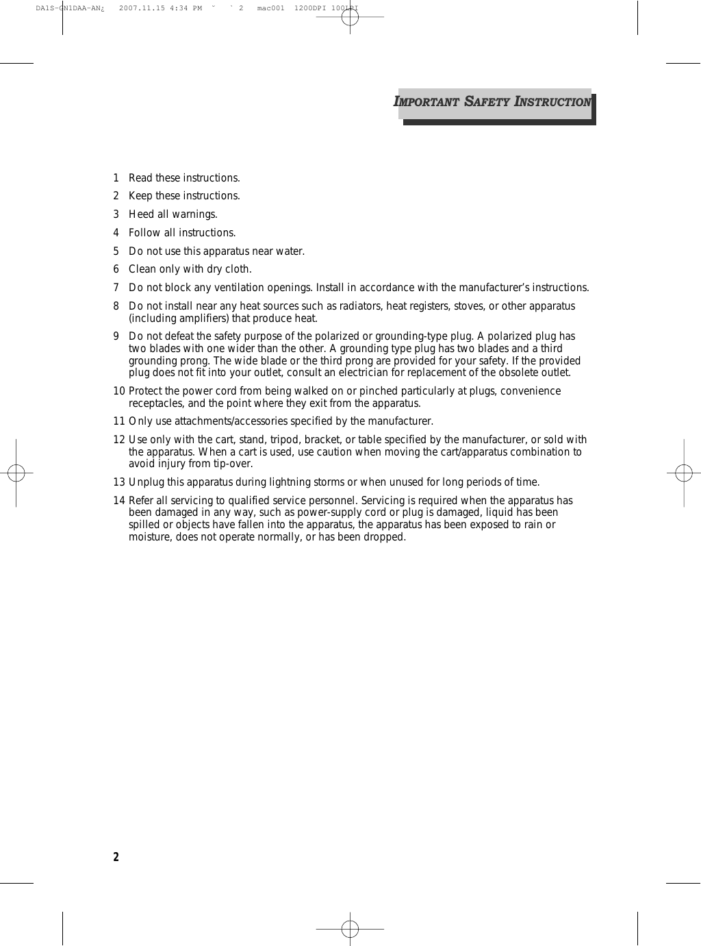 21 Read these instructions.2 Keep these instructions.3 Heed all warnings.4 Follow all instructions.5 Do not use this apparatus near water.6 Clean only with dry cloth.7 Do not block any ventilation openings. Install in accordance with the manufacturer’s instructions.8 Do not install near any heat sources such as radiators, heat registers, stoves, or other apparatus(including amplifiers) that produce heat.9 Do not defeat the safety purpose of the polarized or grounding-type plug. A polarized plug hastwo blades with one wider than the other. A grounding type plug has two blades and a thirdgrounding prong. The wide blade or the third prong are provided for your safety. If the providedplug does not fit into your outlet, consult an electrician for replacement of the obsolete outlet.10 Protect the power cord from being walked on or pinched particularly at plugs, conveniencereceptacles, and the point where they exit from the apparatus.11 Only use attachments/accessories specified by the manufacturer.12 Use only with the cart, stand, tripod, bracket, or table specified by the manufacturer, or sold withthe apparatus. When a cart is used, use caution when moving the cart/apparatus combination toavoid injury from tip-over.13 Unplug this apparatus during lightning storms or when unused for long periods of time.14 Refer all servicing to qualified service personnel. Servicing is required when the apparatus hasbeen damaged in any way, such as power-supply cord or plug is damaged, liquid has beenspilled or objects have fallen into the apparatus, the apparatus has been exposed to rain ormoisture, does not operate normally, or has been dropped.IMPORTANTSAFETYINSTRUCTIONDA1S-GN1DAA-AN¿   2007.11.15 4:34 PM  ˘ ` 2   mac001  1200DPI 100LPI