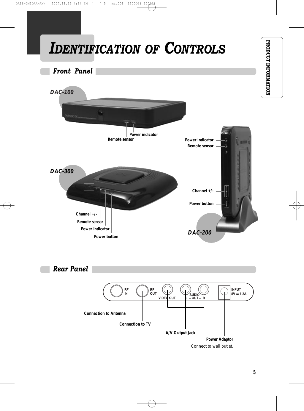 5PRODUCT INFORMATIONFront  PanelIDENTIFICATION OF CONTROLSRear PanelRemote sensorPower indicatorConnection to AntennaConnection to TVPower AdaptorConnect to wall outlet. A/V Output Jack DAC-100Channel +/-Remote sensorPower indicatorPower buttonDAC-300DAC-200Power indicatorRemote sensorChannel +/-Power buttonDA1S-GN1DAA-AN¿   2007.11.15 4:34 PM  ˘ ` 5   mac001  1200DPI 100LPI