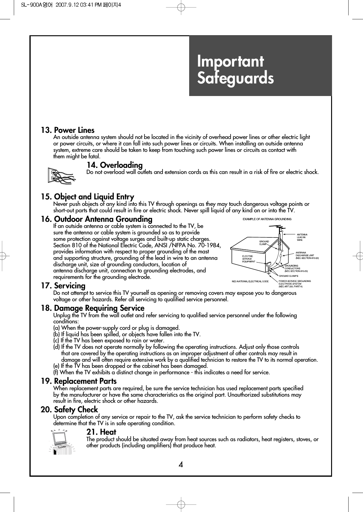 ImportantSafeguards413. Power LinesAn outside antenna system should not be located in the vicinity of overhead power lines or other electric lightor power circuits, or where it can fall into such power lines or circuits. When installing an outside antennasystem, extreme care should be taken to keep from touching such power lines or circuits as contact withthem might be fatal.14. OverloadingDo not overload wall outlets and extension cords as this can result in a risk of fire or electric shock.15. Object and Liquid EntryNever push objects of any kind into this TV through openings as they may touch dangerous voltage points orshort-out parts that could result in fire or electric shock. Never spill liquid of any kind on or into the TV.16. Outdoor Antenna GroundingIf an outside antenna or cable system is connected to the TV, besure the antenna or cable system is grounded so as to providesome protection against voltage surges and built-up static charges.Section 810 of the National Electric Code, ANSI /NFPA No. 70-1984,provides information with respect to proper grounding of the mastand supporting structure, grounding of the lead in wire to an antennadischarge unit, size of grounding conductors, location ofantenna discharge unit, connection to grounding electrodes, andrequirements for the grounding electrode.17. ServicingDo not attempt to service this TV yourself as opening or removing covers may expose you to dangerousvoltage or other hazards. Refer all servicing to qualified service personnel.18. Damage Requiring ServiceUnplug the TV from the wall outlet and refer servicing to qualified service personnel under the followingconditions:(a) When the power-supply cord or plug is damaged.(b) If liquid has been spilled, or objects have fallen into the TV.(c) If the TV has been exposed to rain or water.(d) If the TV does not operate normally by following the operating instructions. Adjust only those controlsthat are covered by the operating instructions as an improper adjustment of other controls may result indamage and will often require extensive work by a qualified technician to restore the TV to its normal operation.(e) If the TV has been dropped or the cabinet has been damaged.(f) When the TV exhibits a distinct change in performance - this indicates a need for service.19. Replacement PartsWhen replacement parts are required, be sure the service technician has used replacement parts specifiedby the manufacturer or have the same characteristics as the original part. Unauthorized substitutions mayresult in fire, electric shock or other hazards.20. Safety CheckUpon completion of any service or repair to the TV, ask the service technician to perform safety checks todetermine that the TV is in safe operating condition.21. HeatThe product should be situated away from heat sources such as radiators, heat registers, stoves, orother products (including amplifiers) that produce heat.